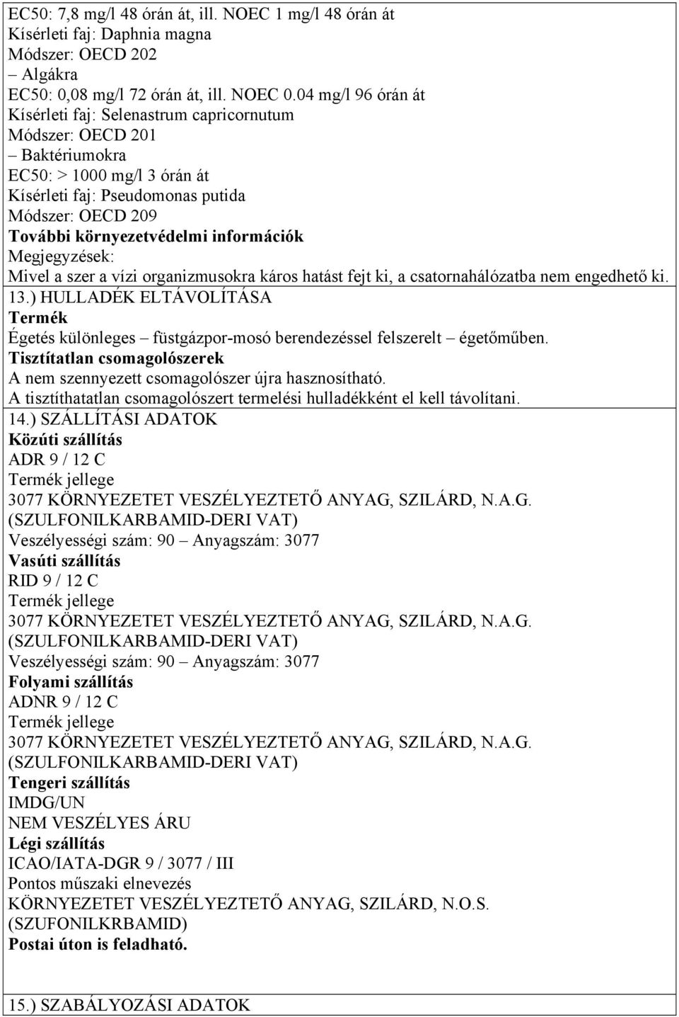 információk Megjegyzések: Mivel a szer a vízi organizmusokra káros hatást fejt ki, a csatornahálózatba nem engedhető ki. 13.