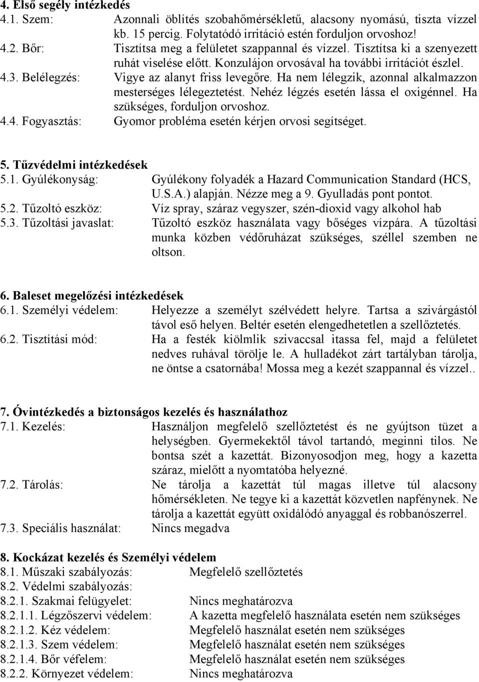 Ha nem lélegzik, azonnal alkalmazzon mesterséges lélegeztetést. Nehéz légzés esetén lássa el oxigénnel. Ha szükséges, forduljon orvoshoz. 4.