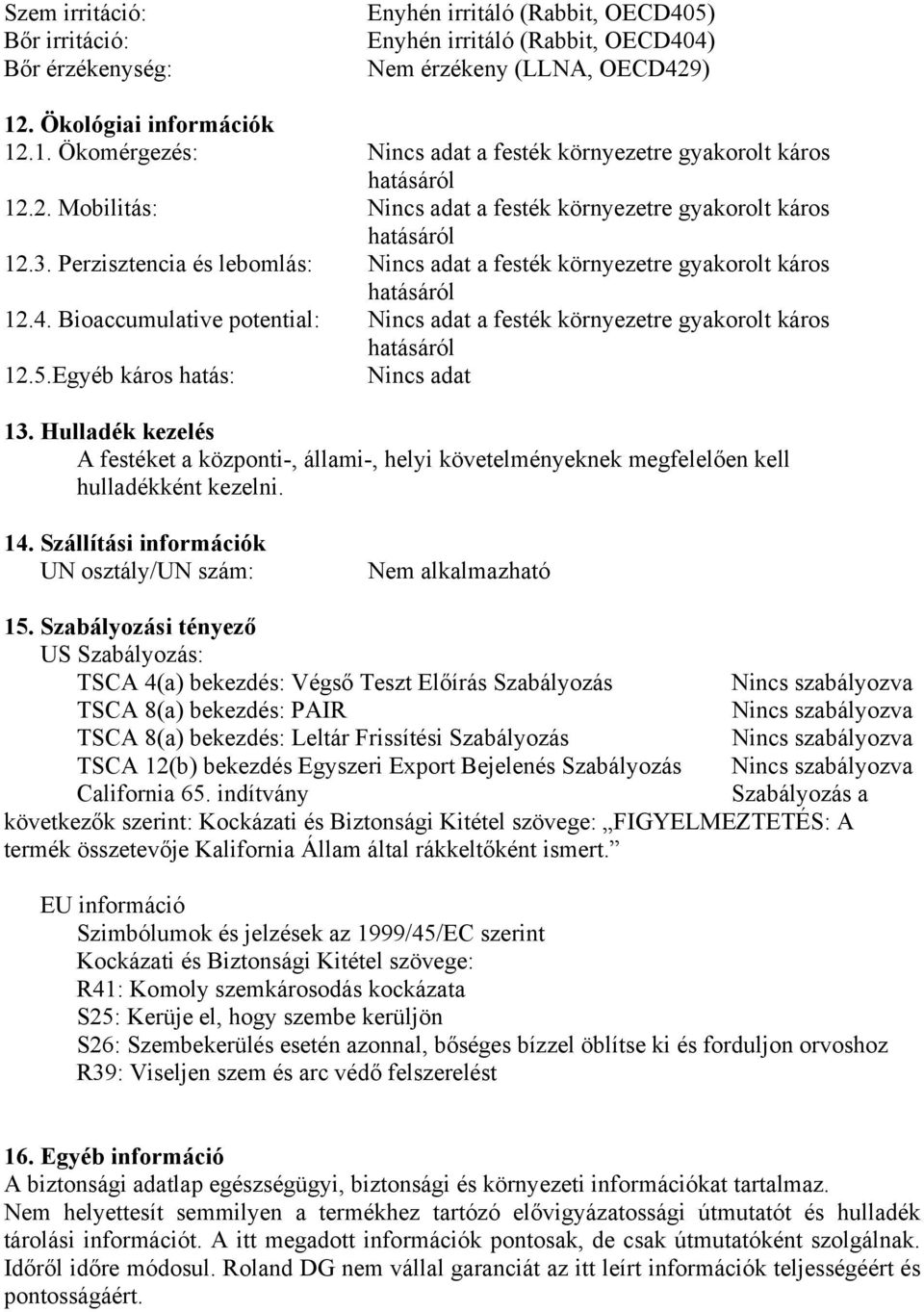 Perzisztencia és lebomlás: a festék környezetre gyakorolt káros 12.4. Bioaccumulative potential: a festék környezetre gyakorolt káros 12.5.Egyéb káros hatás: 13.