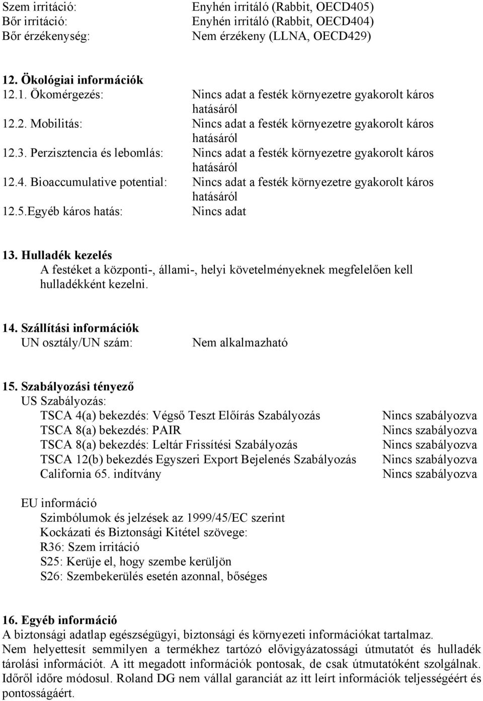 Perzisztencia és lebomlás: a festék környezetre gyakorolt káros 12.4. Bioaccumulative potential: a festék környezetre gyakorolt káros 12.5.Egyéb káros hatás: 13.