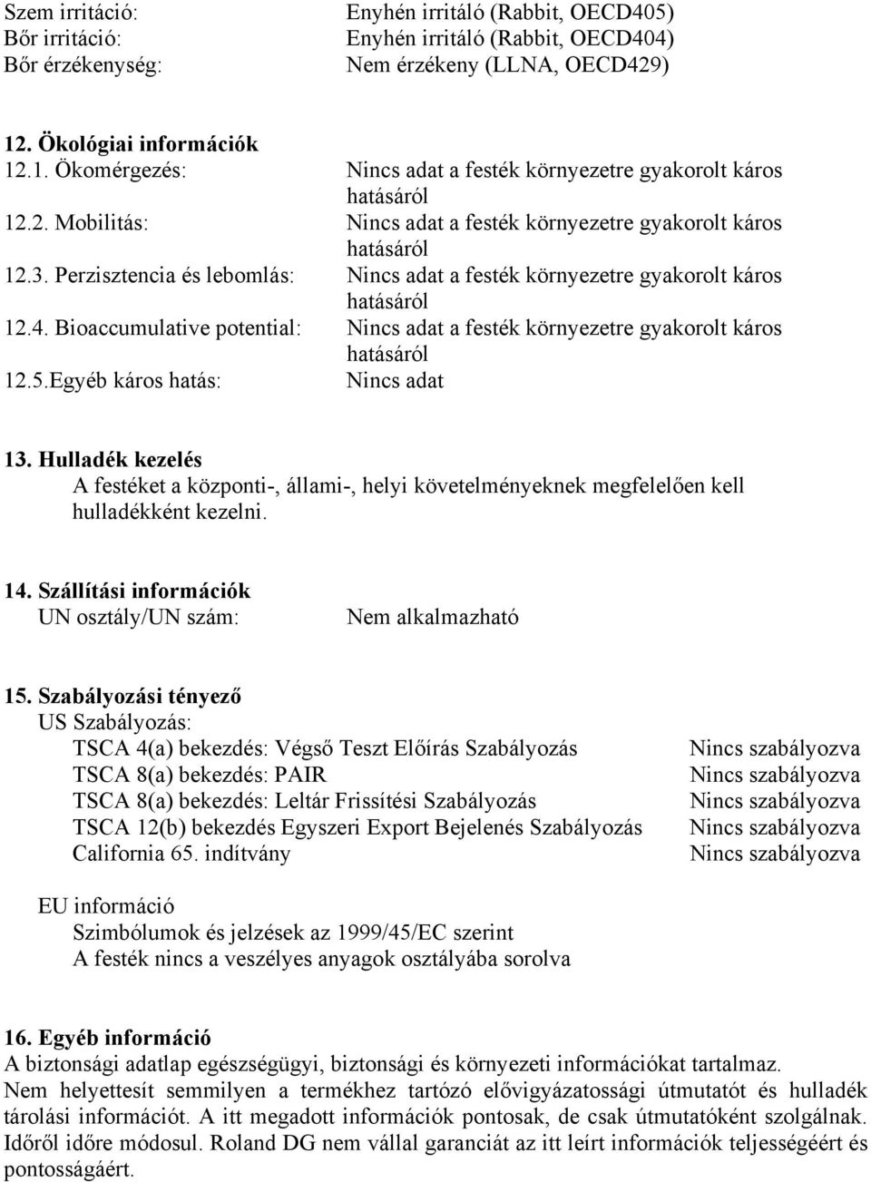 Perzisztencia és lebomlás: a festék környezetre gyakorolt káros 12.4. Bioaccumulative potential: a festék környezetre gyakorolt káros 12.5.Egyéb káros hatás: 13.