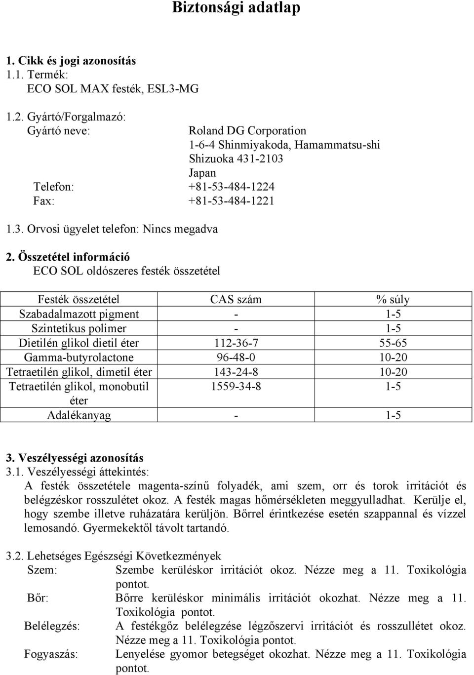 Összetétel információ ECO SOL oldószeres festék összetétel Festék összetétel CAS szám % súly Szabadalmazott pigment - 1-5 Szintetikus polimer - 1-5 Dietilén glikol dietil éter 112-36-7 55-65