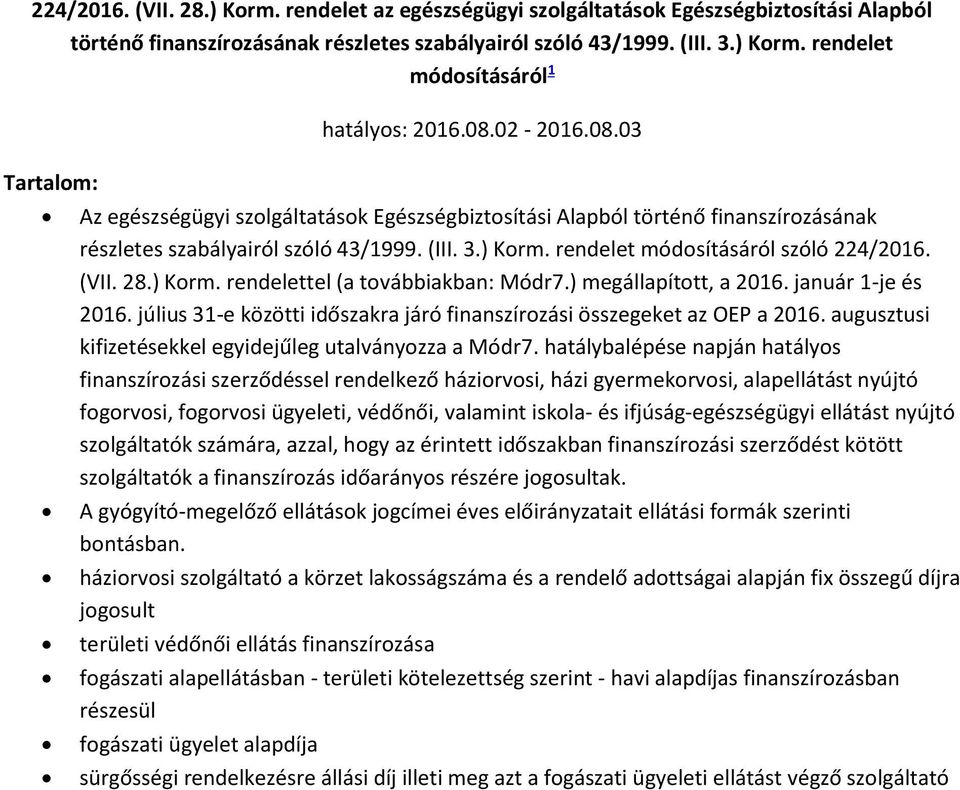 28.) Korm. rendelettel (a továbbiakban: Módr7.) megállapított, a 2016. január 1-je és 2016. július 31-e közötti időszakra járó finanszírozási összegeket az OEP a 2016.