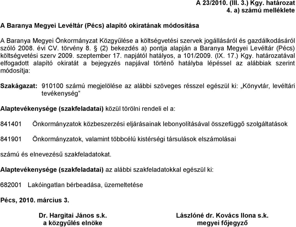 (2) bekezdés a) pontja alapján a Baranya Megyei Levéltár (Pécs) költségvetési szerv 2009. szeptember 17. napjától hatályos, a 101/2009. (IX. 17.) Kgy.