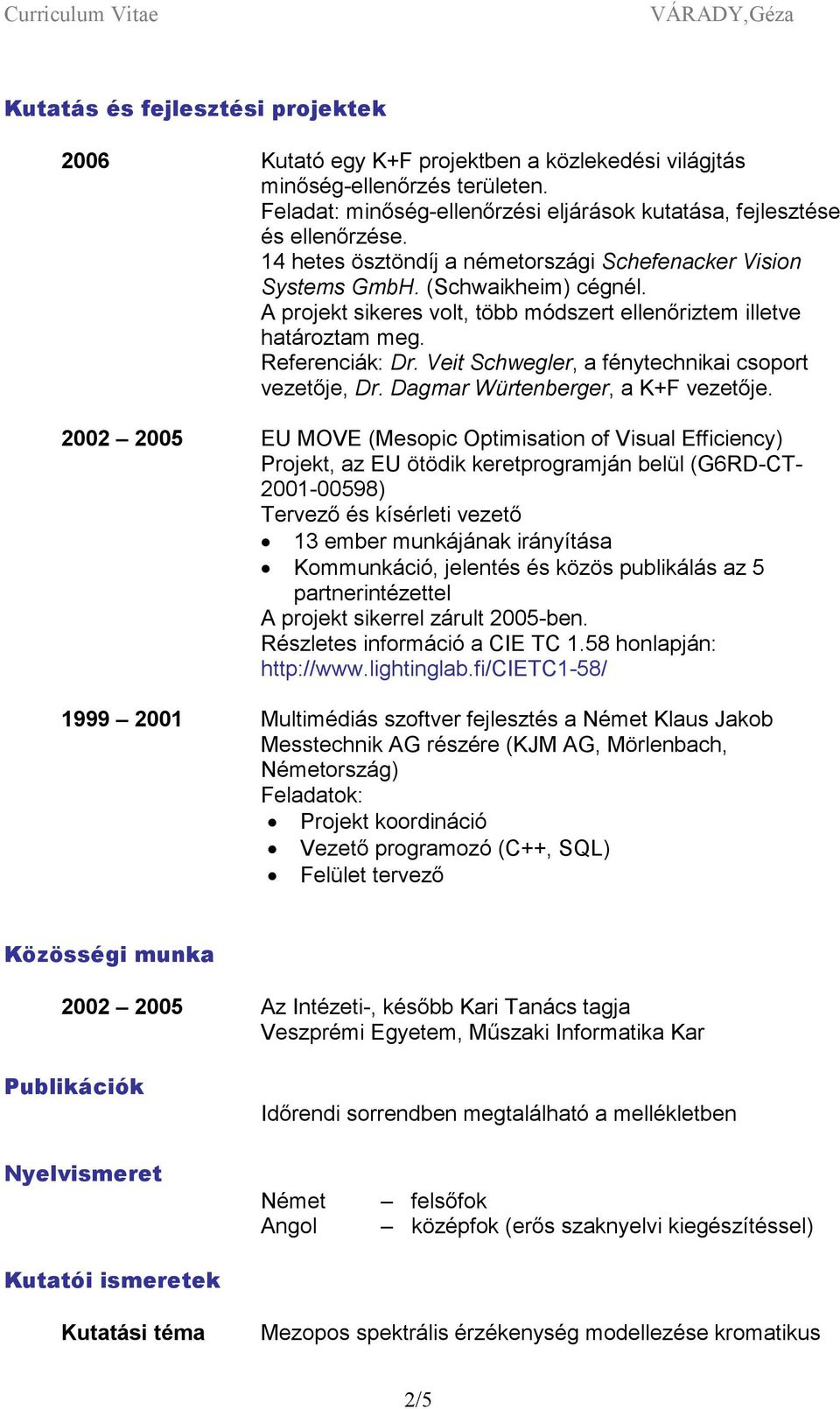 Veit Schwegler, a fénytechnikai csoport vezetője, Dr. Dagmar Würtenberger, a K+F vezetője.