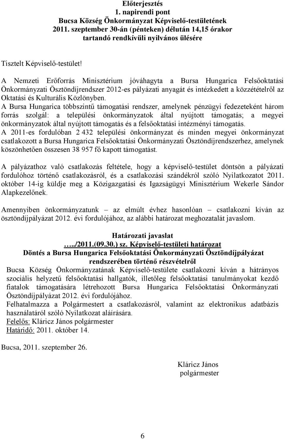 A Nemzeti Erőforrás Minisztérium jóváhagyta a Bursa Hungarica Felsőoktatási Önkormányzati Ösztöndíjrendszer 2012-es pályázati anyagát és intézkedett a közzétételről az Oktatási és Kulturális