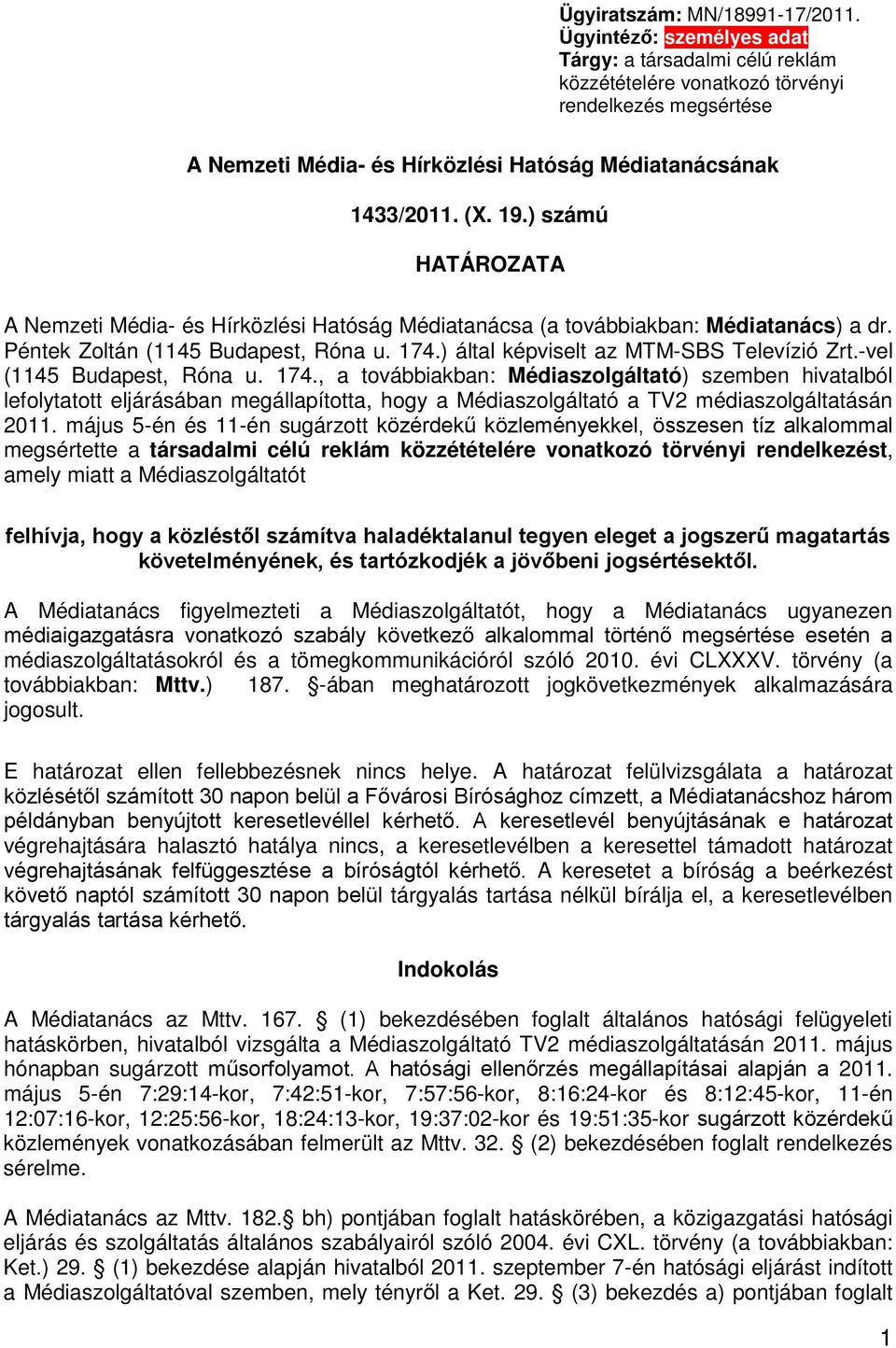 ) számú HATÁROZATA A Nemzeti Média- és Hírközlési Hatóság Médiatanácsa (a továbbiakban: Médiatanács) a dr. Péntek Zoltán (1145 Budapest, Róna u. 174.) által képviselt az MTM-SBS Televízió Zrt.