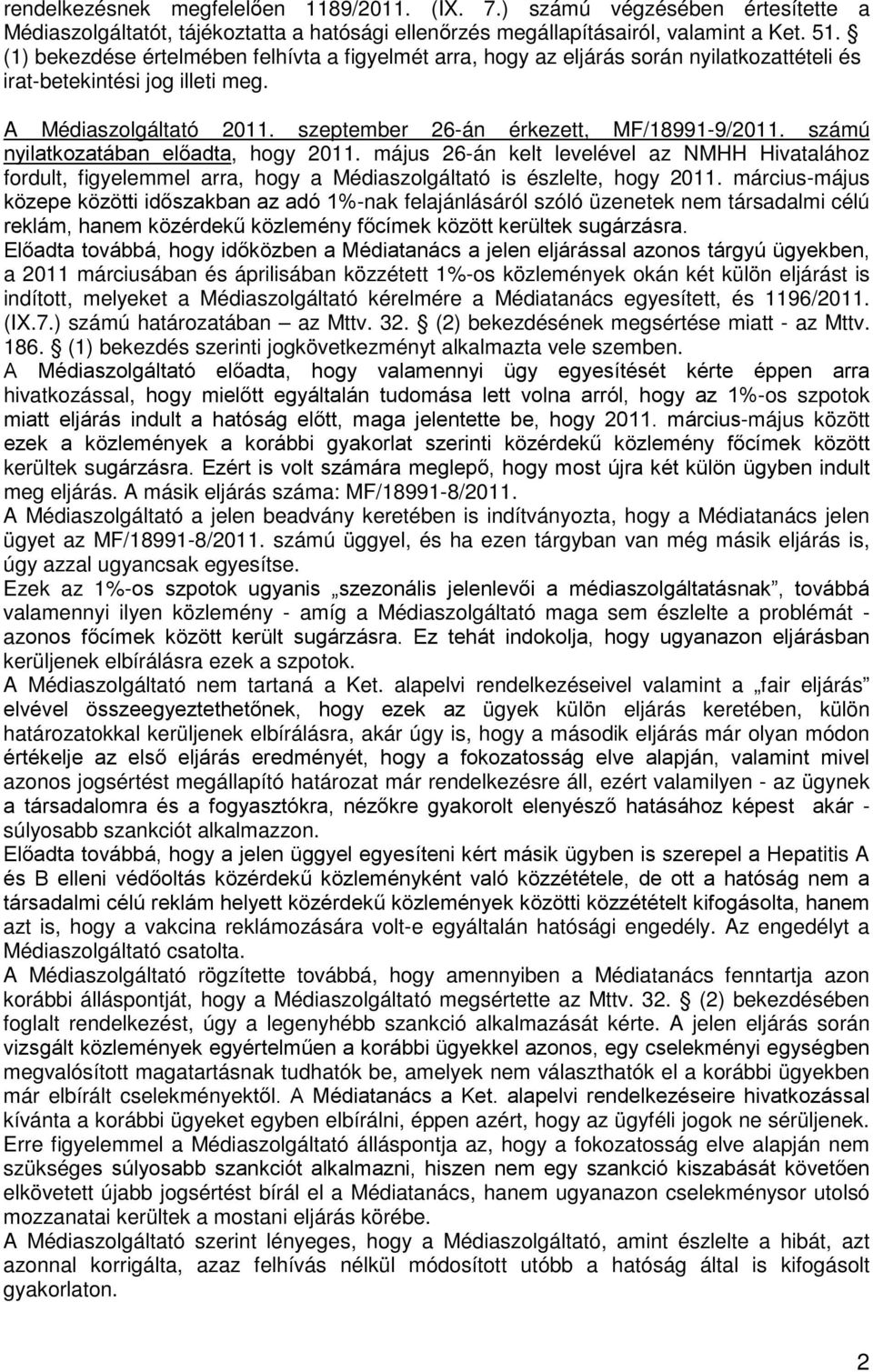 számú nyilatkozatában előadta, hogy 2011. május 26-án kelt levelével az NMHH Hivatalához fordult, figyelemmel arra, hogy a Médiaszolgáltató is észlelte, hogy 2011.