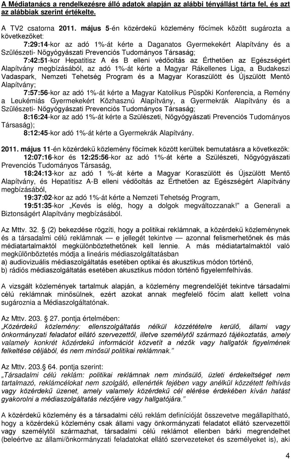 Társaság; 7:42:51-kor Hepatitisz A és B elleni védőoltás az Érthetően az Egészségért Alapítvány megbízásából, az adó 1%-át kérte a Magyar Rákellenes Liga, a Budakeszi Vadaspark, Nemzeti Tehetség