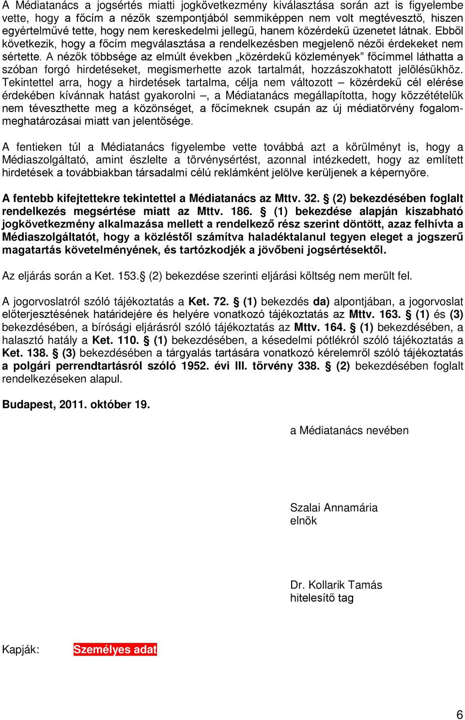 A nézők többsége az elmúlt években közérdekű közlemények főcímmel láthatta a szóban forgó hirdetéseket, megismerhette azok tartalmát, hozzászokhatott jelölésükhöz.