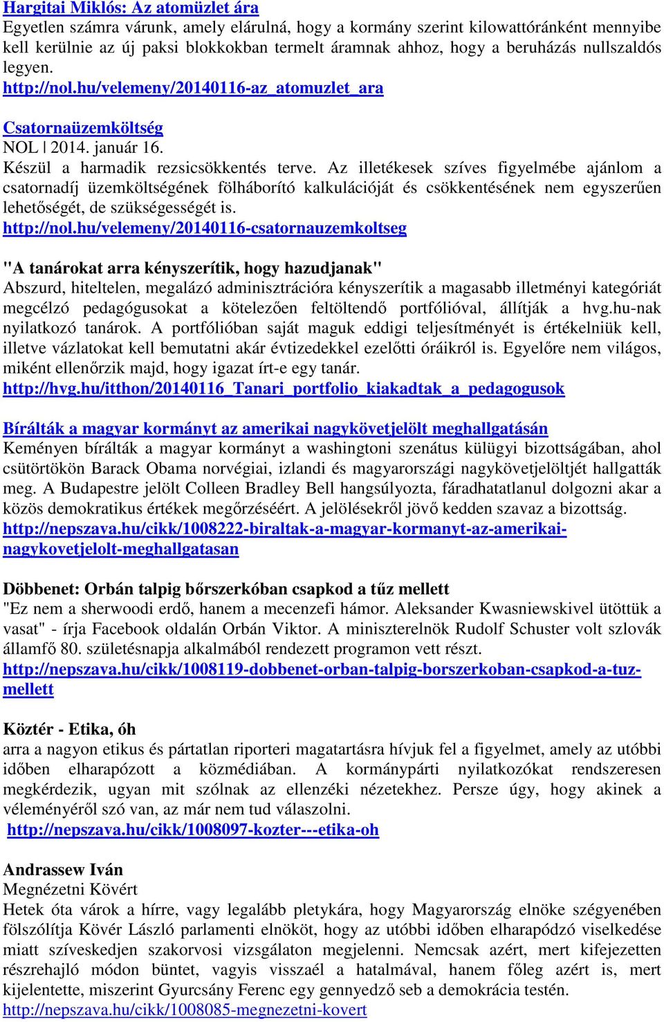 Az illetékesek szíves figyelmébe ajánlom a csatornadíj üzemköltségének fölháborító kalkulációját és csökkentésének nem egyszerűen lehetőségét, de szükségességét is. http://nol.