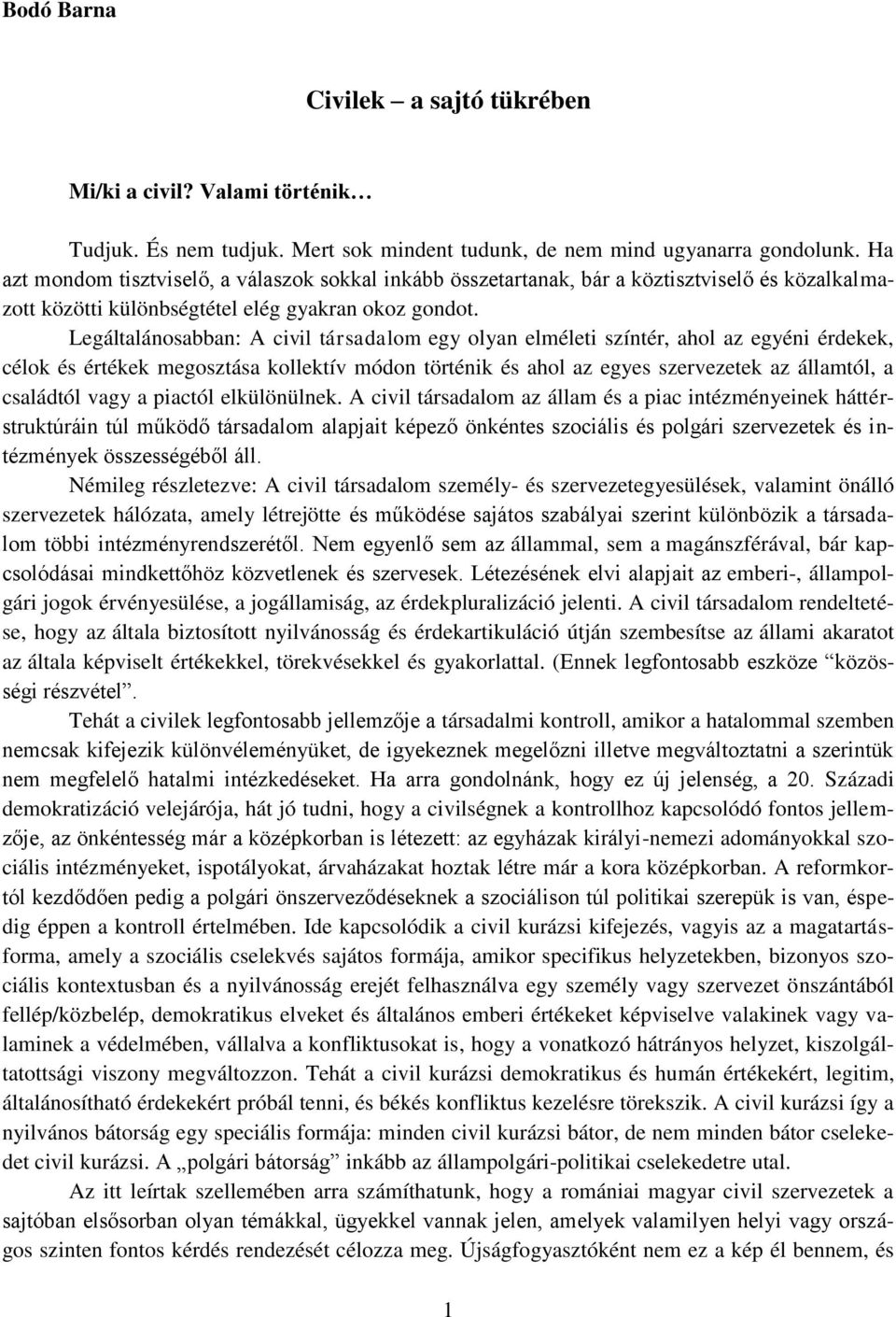 Legáltalánosabban: A civil társadalom egy olyan elméleti színtér, ahol az egyéni érdekek, célok és értékek megosztása kollektív módon történik és ahol az egyes szervezetek az államtól, a családtól