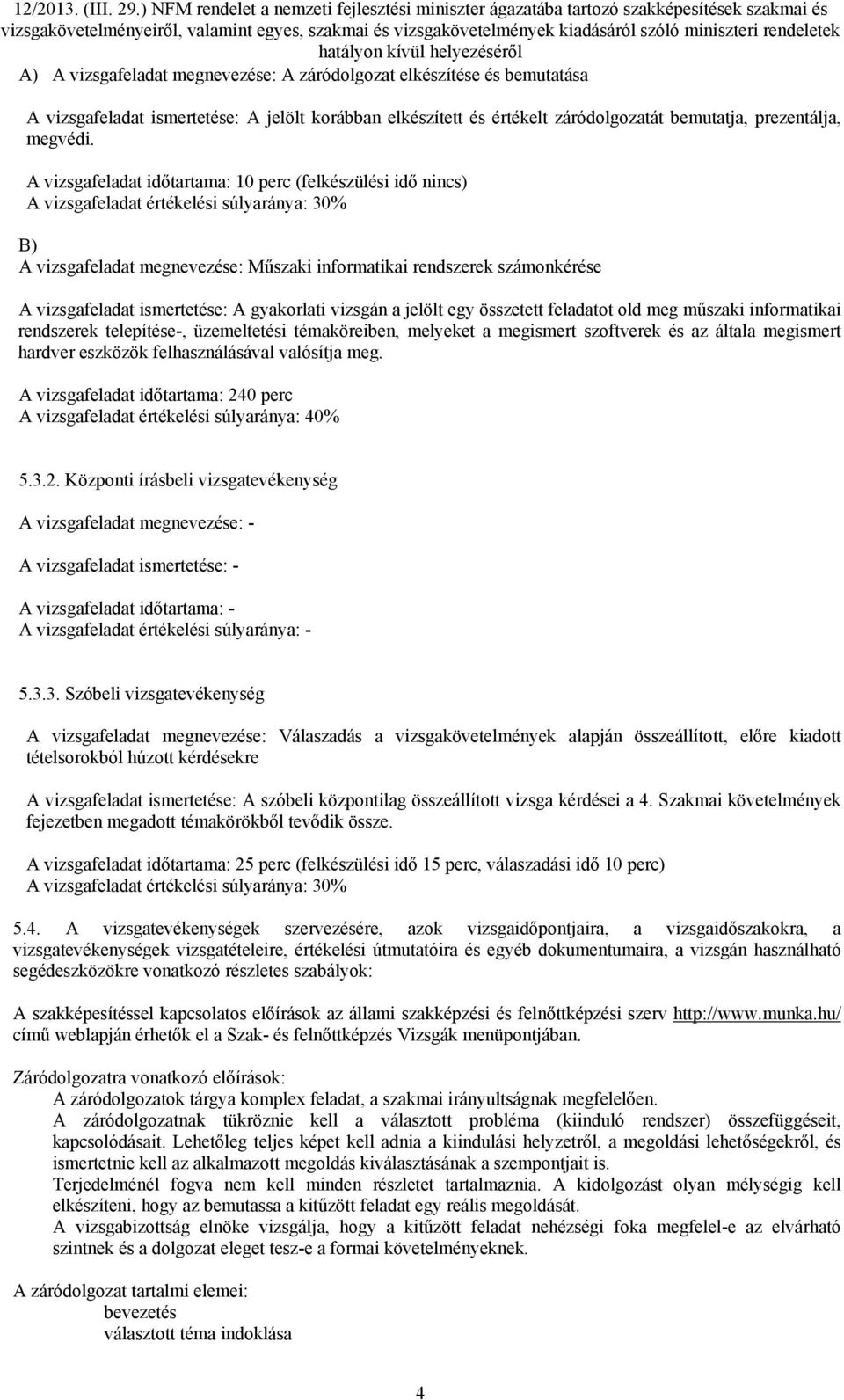 ismertetése: A gyakorlati vizsgán a jelölt egy összetett feladatot old meg műszaki informatikai rendszerek telepítése-, üzemeltetési témaköreiben, melyeket a megismert szoftverek és az általa