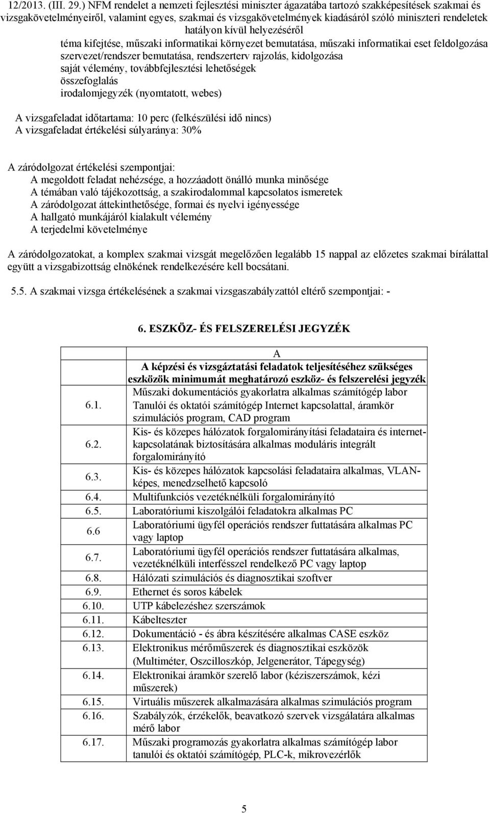 szempontjai: A megoldott feladat nehézsége, a hozzáadott önálló munka minősége A témában való tájékozottság, a szakirodalommal kapcsolatos ismeretek A záródolgozat áttekinthetősége, formai és nyelvi