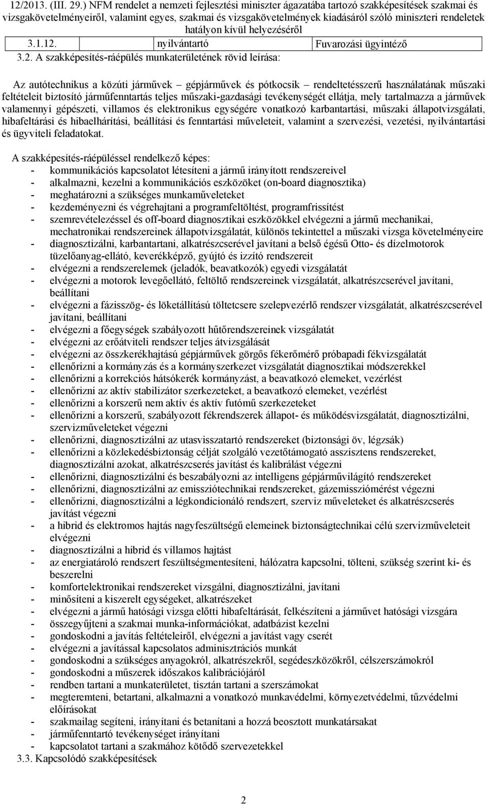 A szakképesítés-ráépülés munkaterületének rövid leírása: Az autótechnikus a közúti járművek gépjárművek és pótkocsik rendeltetésszerű használatának műszaki feltételeit biztosító járműfenntartás