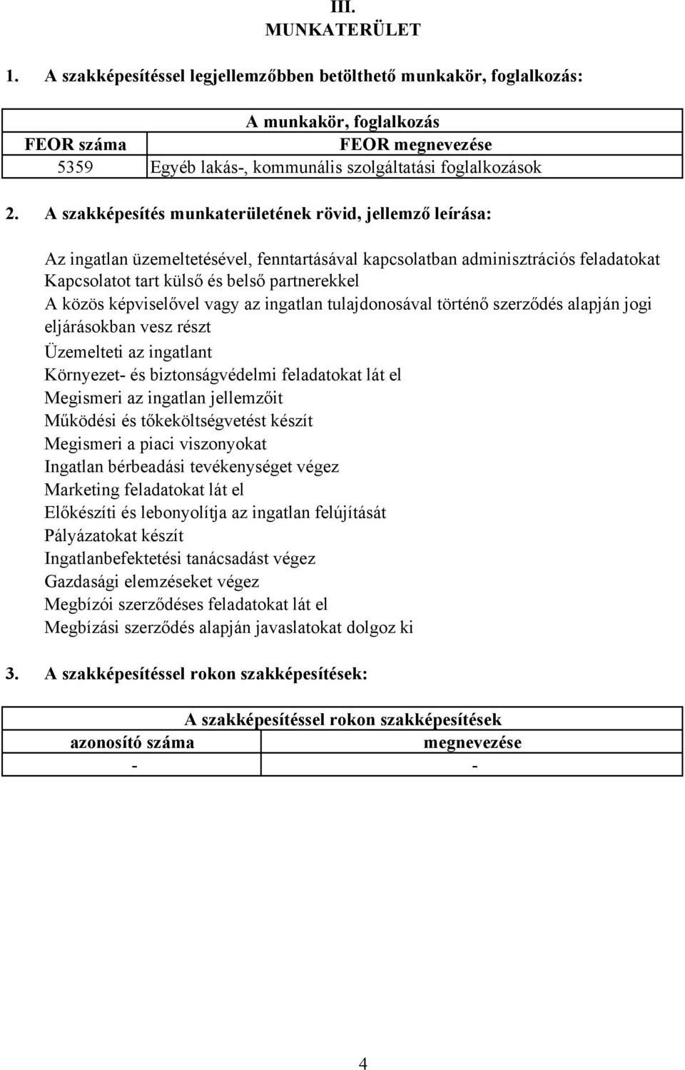 képviselővel vagy az ingatlan tulajdonosával történő szerződés alapján jogi eljárásokban vesz részt Üzemelteti az ingatlant Környezet- és biztonságvédelmi feladatokat lát el Megismeri az ingatlan