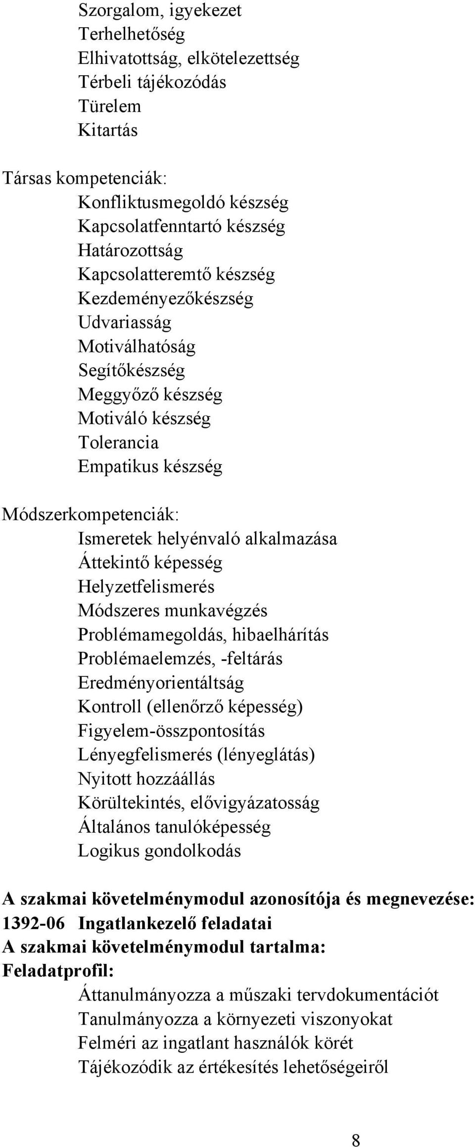 alkalmazása Áttekintő képesség Helyzetfelismerés Módszeres munkavégzés Problémamegoldás, hibaelhárítás Problémaelemzés, -feltárás Eredményorientáltság Kontroll (ellenőrző képesség)