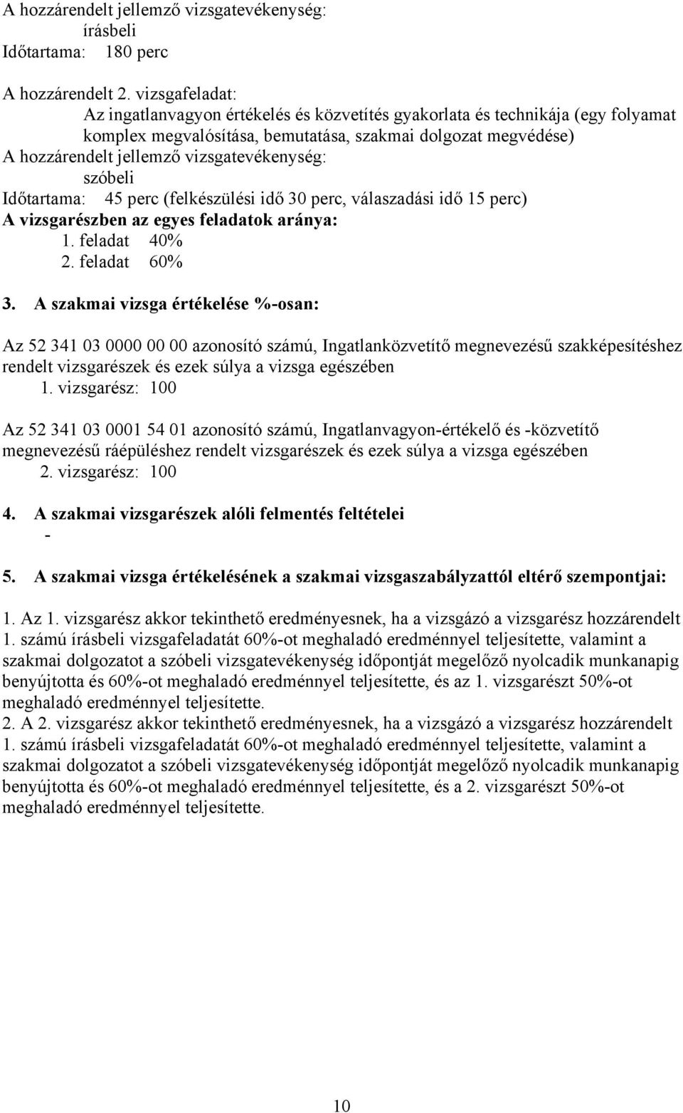 vizsgatevékenység: szóbeli Időtartama: 45 perc (felkészülési idő 30 perc, válaszadási idő 15 perc) A vizsgarészben az egyes feladatok aránya: 1. feladat 40% 2. feladat 60% 3.