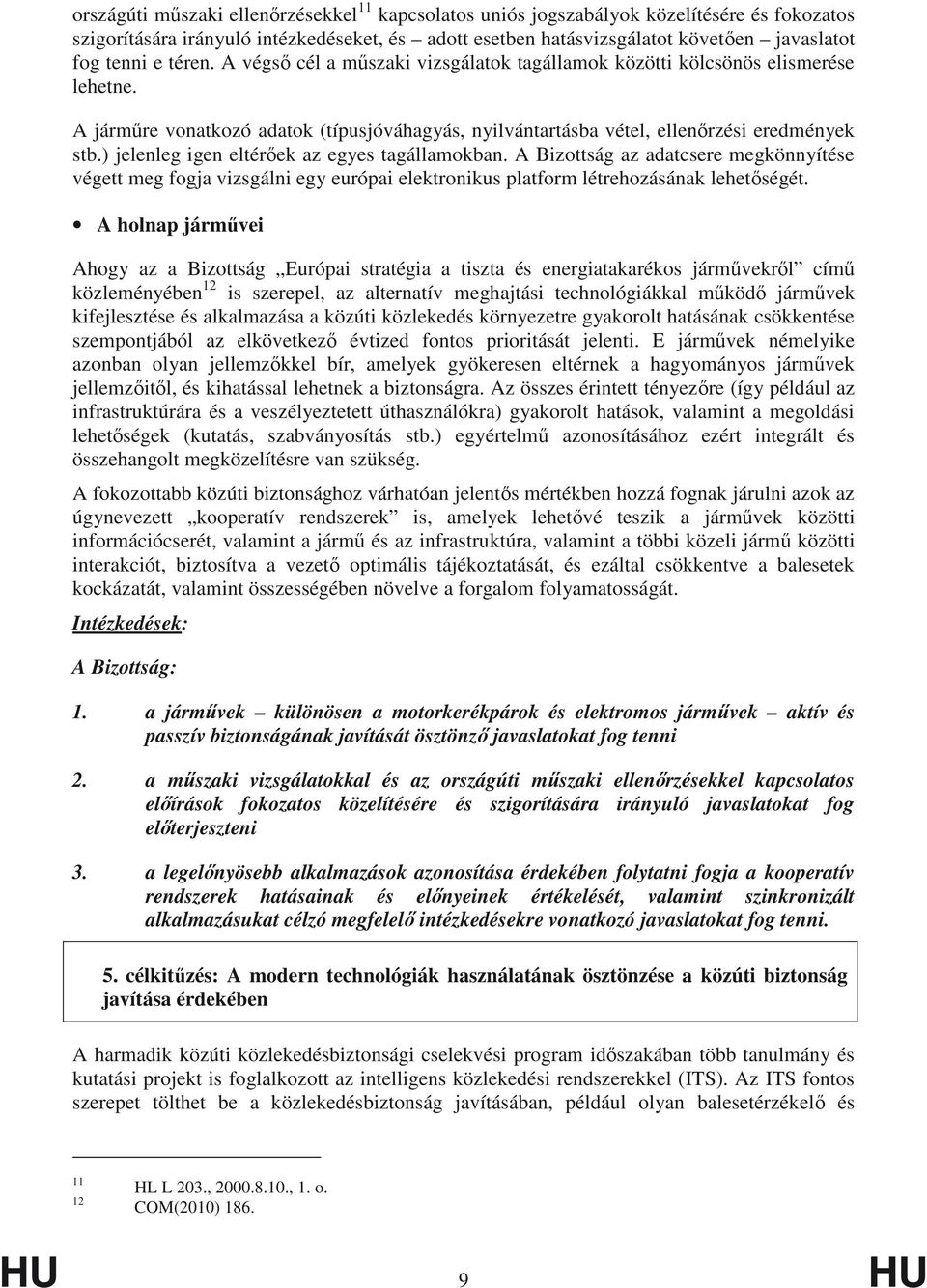 ) jelenleg igen eltér ek az egyes tagállamokban. A Bizottság az adatcsere megkönnyítése végett meg fogja vizsgálni egy európai elektronikus platform létrehozásának lehet ségét.