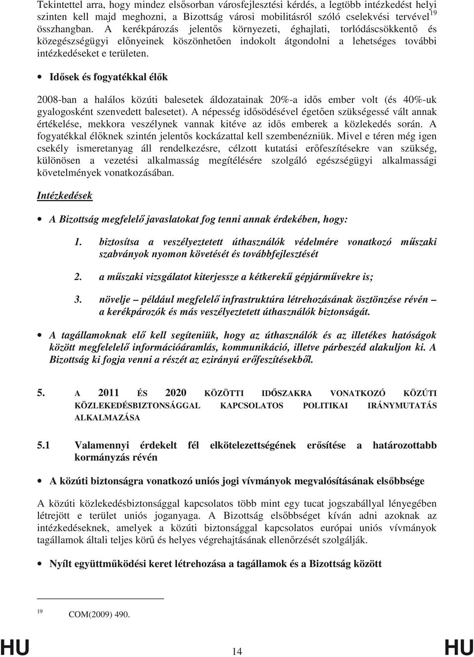 Id sek és fogyatékkal él k 2008-ban a halálos közúti balesetek áldozatainak 20%-a id s ember volt (és 40%-uk gyalogosként szenvedett balesetet).