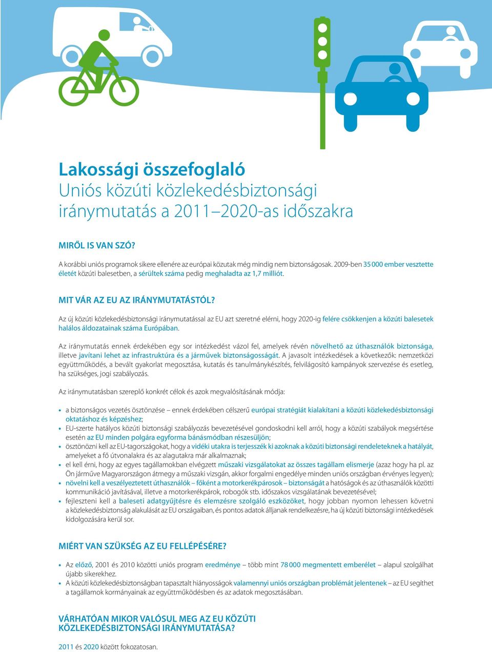 MIT VÁR AZ EU AZ IRÁNYMUTATÁSTÓL? Az új közúti közlekedésbiztonsági iránymutatással az EU azt szeretné elérni, hogy 2020-ig felére csökkenjen a közúti balesetek halálos áldozatainak száma Európában.