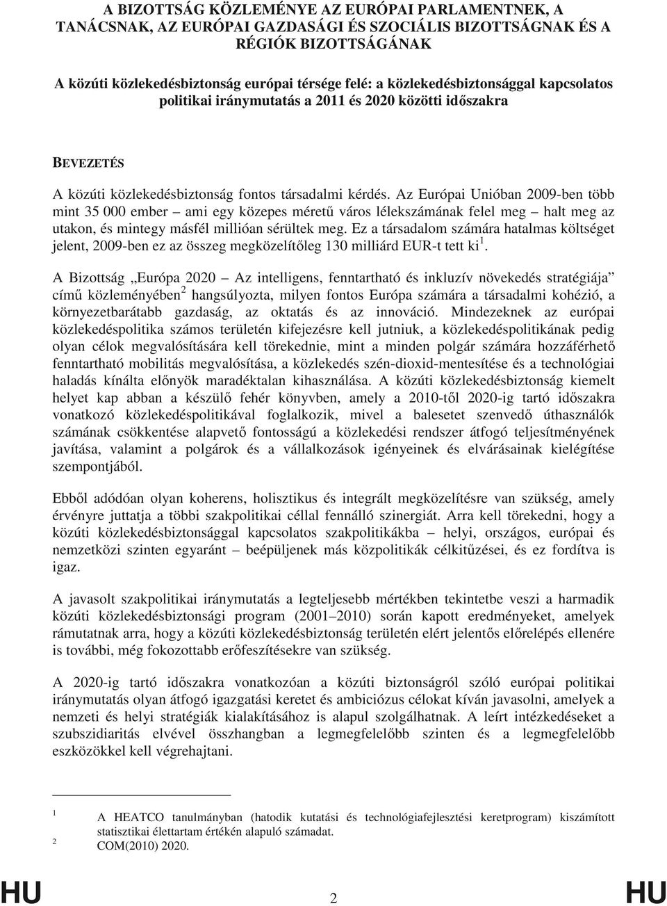 Az Európai Unióban 2009-ben több mint 35 000 ember ami egy közepes méret város lélekszámának felel meg halt meg az utakon, és mintegy másfél millióan sérültek meg.