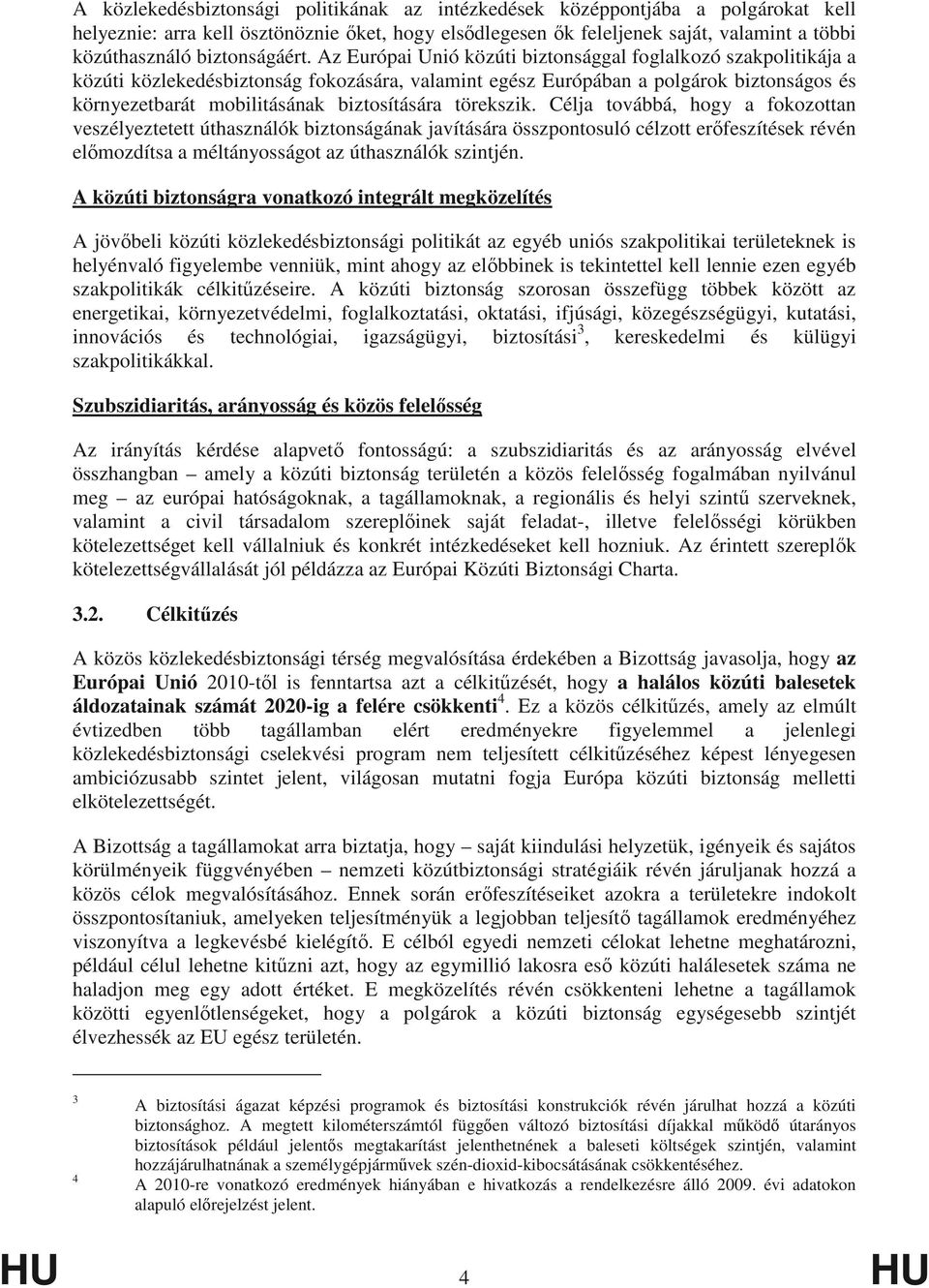 Az Európai Unió közúti biztonsággal foglalkozó szakpolitikája a közúti közlekedésbiztonság fokozására, valamint egész Európában a polgárok biztonságos és környezetbarát mobilitásának biztosítására