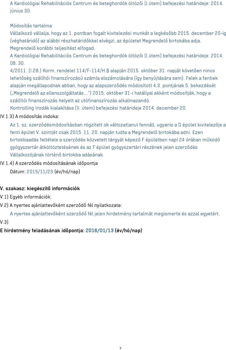 A Kardiológiai Rehabilitációs Centrum és beteghordók öltözői (I.ütem) befejezési határideje: 2014. 08. 30. 4/2011. (I.28.) Korm. rendelet 114/F-114/H. alapján 2015. október 31.