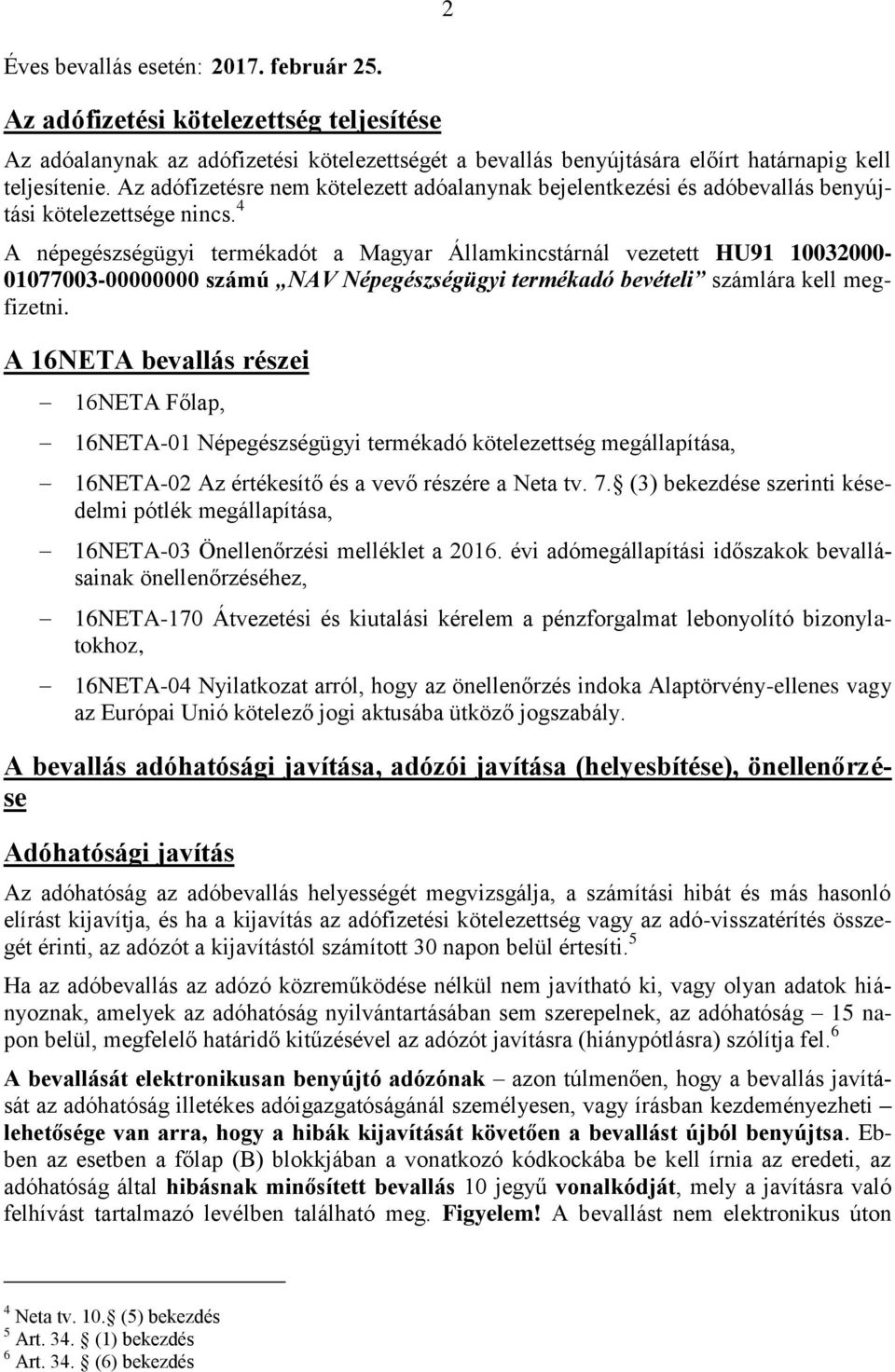 4 A népegészségügyi termékadót a Magyar Államkincstárnál vezetett HU91 10032000-01077003-00000000 számú NAV Népegészségügyi termékadó bevételi számlára kell megfizetni.