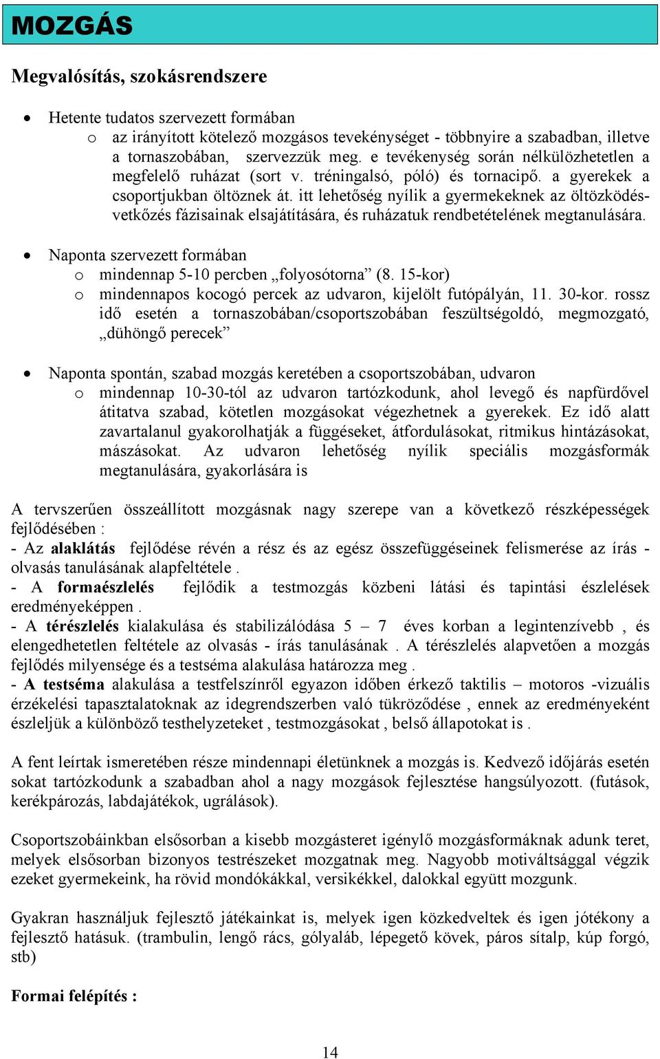 itt lehetőség nyílik a gyermekeknek az öltözködésvetkőzés fázisainak elsajátítására, és ruházatuk rendbetételének megtanulására. Naponta szervezett formában o mindennap 5-10 percben folyosótorna (8.