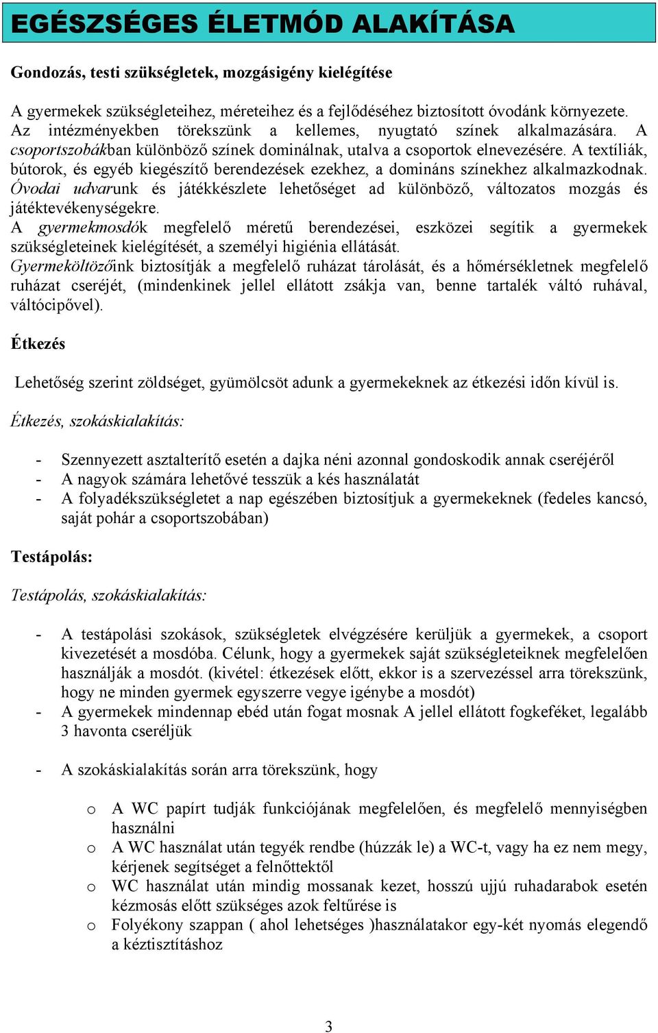 A textíliák, bútorok, és egyéb kiegészítő berendezések ezekhez, a domináns színekhez alkalmazkodnak.