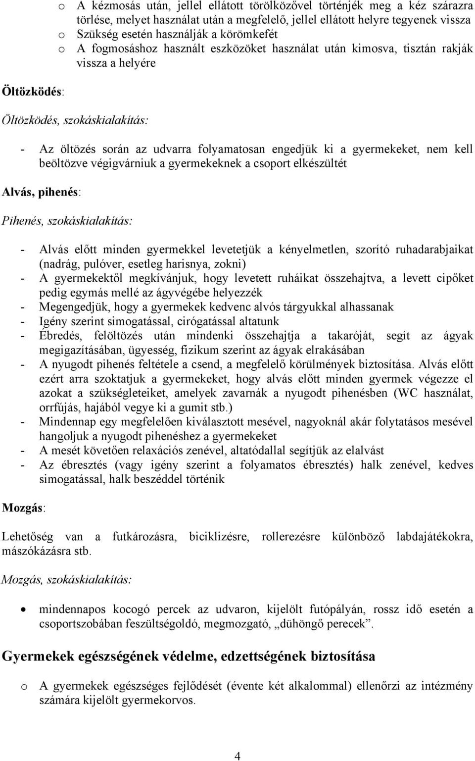 gyermekeket, nem kell beöltözve végigvárniuk a gyermekeknek a csoport elkészültét Alvás, pihenés: Pihenés, szokáskialakítás: - Alvás előtt minden gyermekkel levetetjük a kényelmetlen, szorító