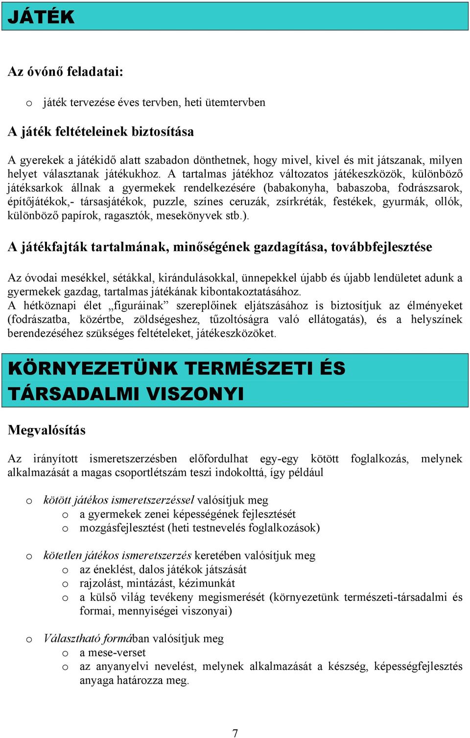 A tartalmas játékhoz változatos játékeszközök, különböző játéksarkok állnak a gyermekek rendelkezésére (babakonyha, babaszoba, fodrászsarok, építőjátékok,- társasjátékok, puzzle, színes ceruzák,