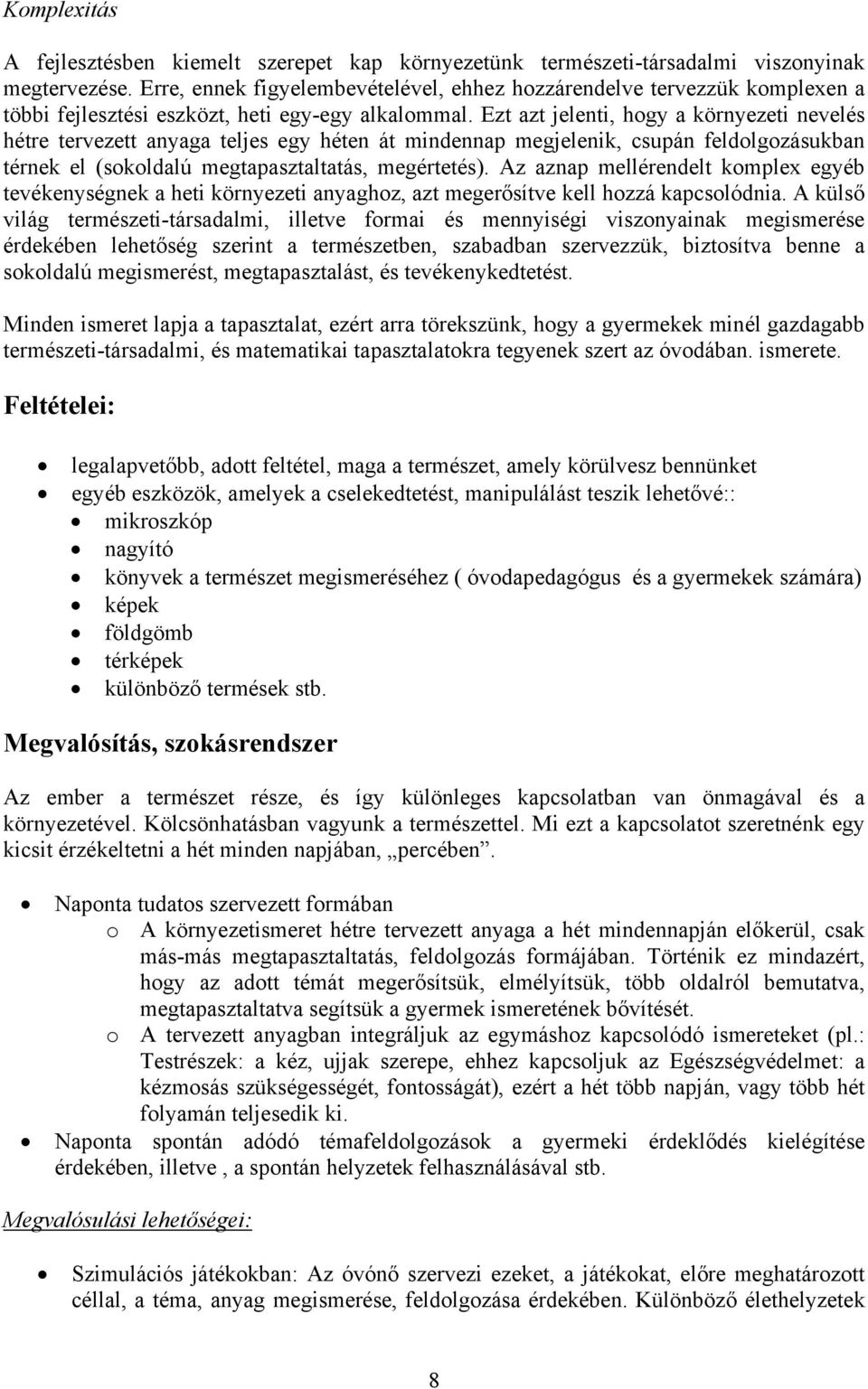 Ezt azt jelenti, hogy a környezeti nevelés hétre tervezett anyaga teljes egy héten át mindennap megjelenik, csupán feldolgozásukban térnek el (sokoldalú megtapasztaltatás, megértetés).