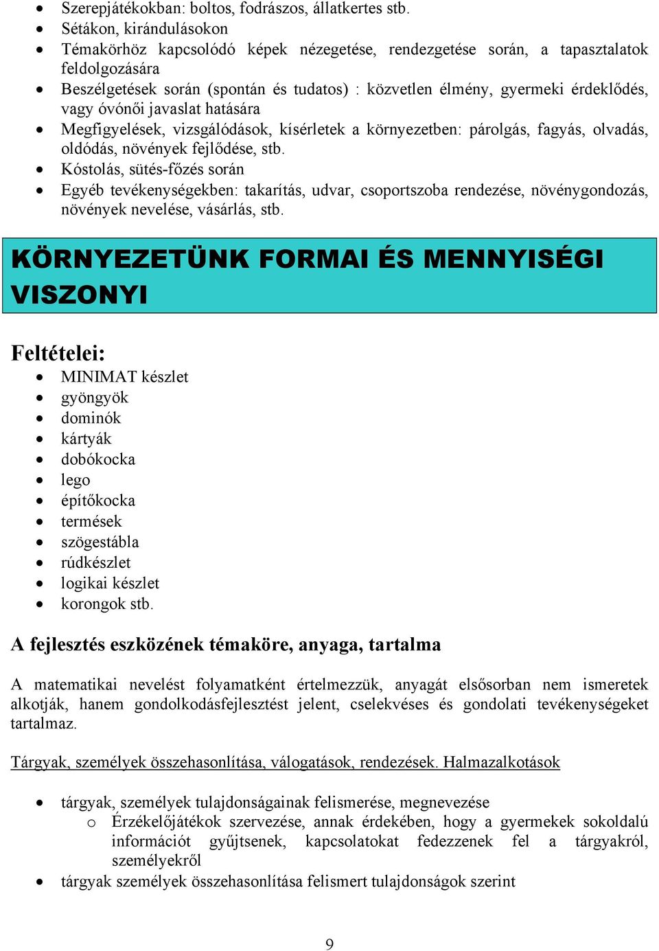 vagy óvónői javaslat hatására Megfigyelések, vizsgálódások, kísérletek a környezetben: párolgás, fagyás, olvadás, oldódás, növények fejlődése, stb.