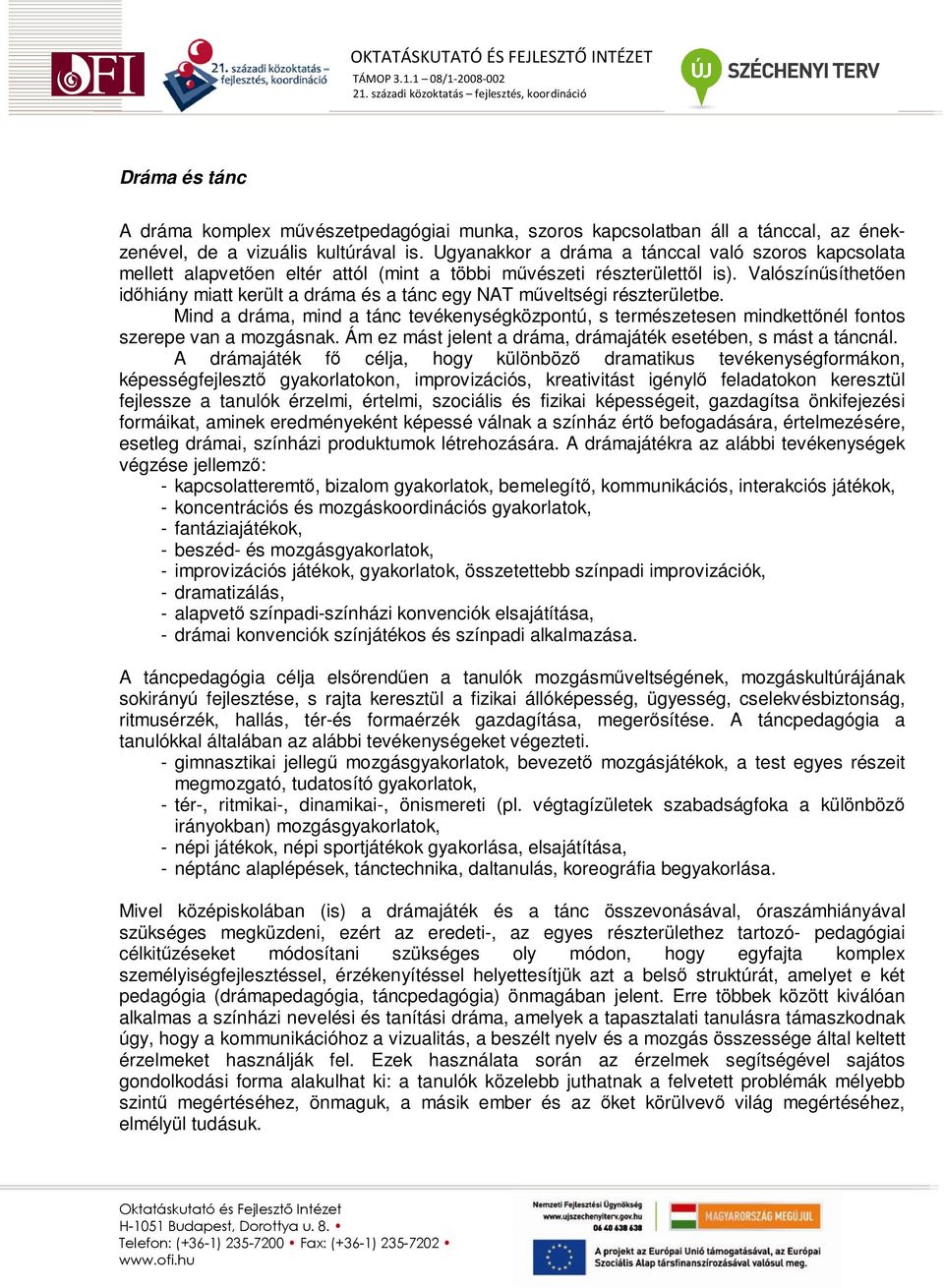 Valószínősíthetıen idıhiány miatt került a dráma és a tánc egy NAT mőveltségi részterületbe. Mind a dráma, mind a tánc tevékenységközpontú, s természetesen mindkettınél fontos szerepe van a mozgásnak.