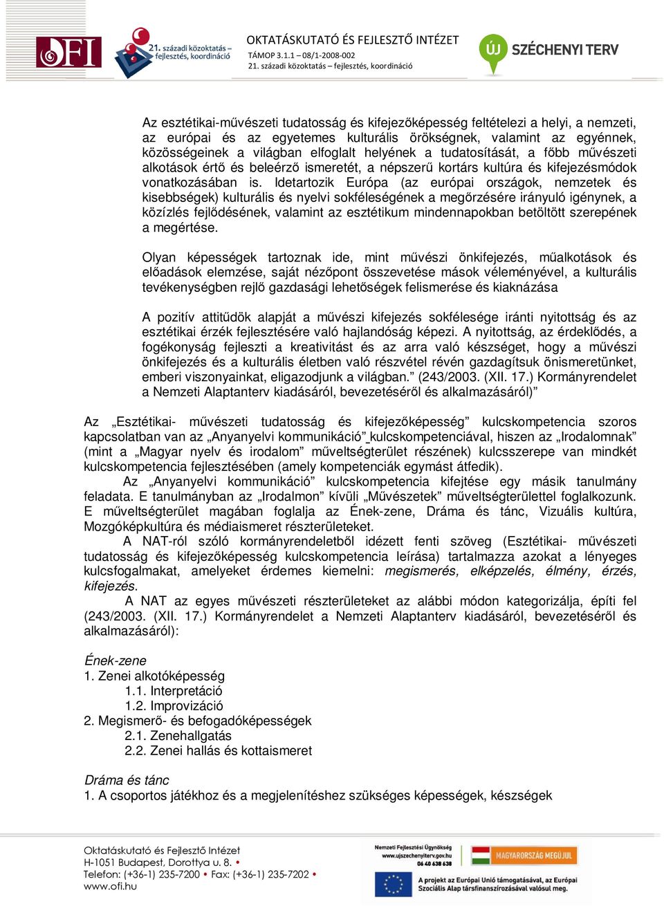 Idetartozik Európa (az európai országok, nemzetek és kisebbségek) kulturális és nyelvi sokféleségének a megırzésére irányuló igénynek, a közízlés fejlıdésének, valamint az esztétikum mindennapokban