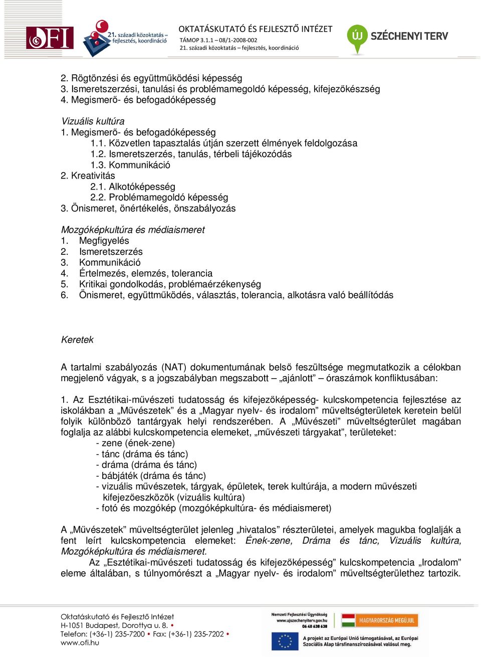 2. Problémamegoldó képesség 3. Önismeret, önértékelés, önszabályozás Mozgóképkultúra és médiaismeret 1. Megfigyelés 2. Ismeretszerzés 3. Kommunikáció 4. Értelmezés, elemzés, tolerancia 5.