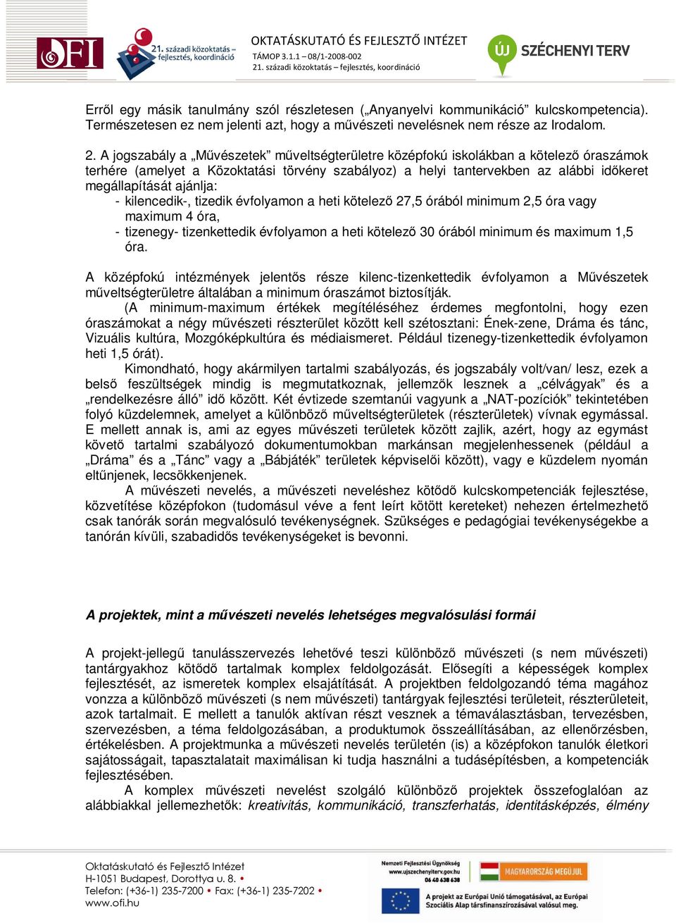 ajánlja: - kilencedik-, tizedik évfolyamon a heti kötelezı 27,5 órából minimum 2,5 óra vagy maximum 4 óra, - tizenegy- tizenkettedik évfolyamon a heti kötelezı 30 órából minimum és maximum 1,5 óra.