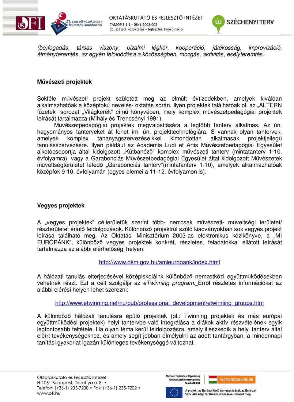 az ALTERN füzetek sorozat Világkerék címő könyvében, mely komplex mővészetpedagógiai projektek leírását tartalmazza (Mihály és Trencsényi 1991).