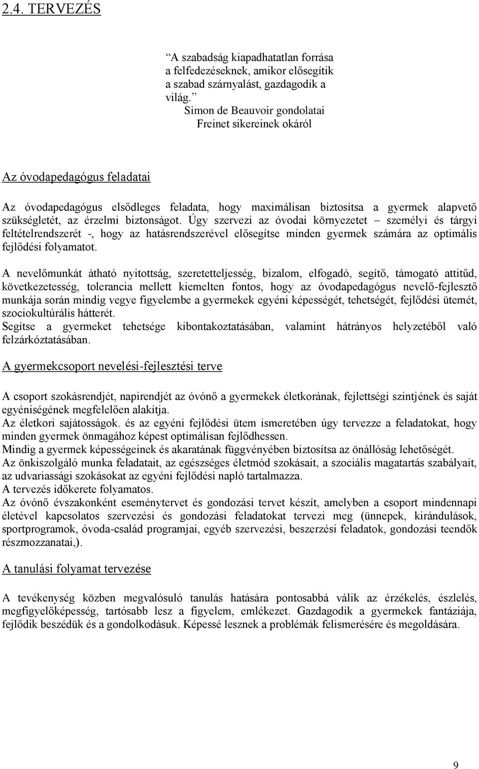 biztonságot. Úgy szervezi az óvodai környezetet személyi és tárgyi feltételrendszerét -, hogy az hatásrendszerével elősegítse minden gyermek számára az optimális fejlődési folyamatot.