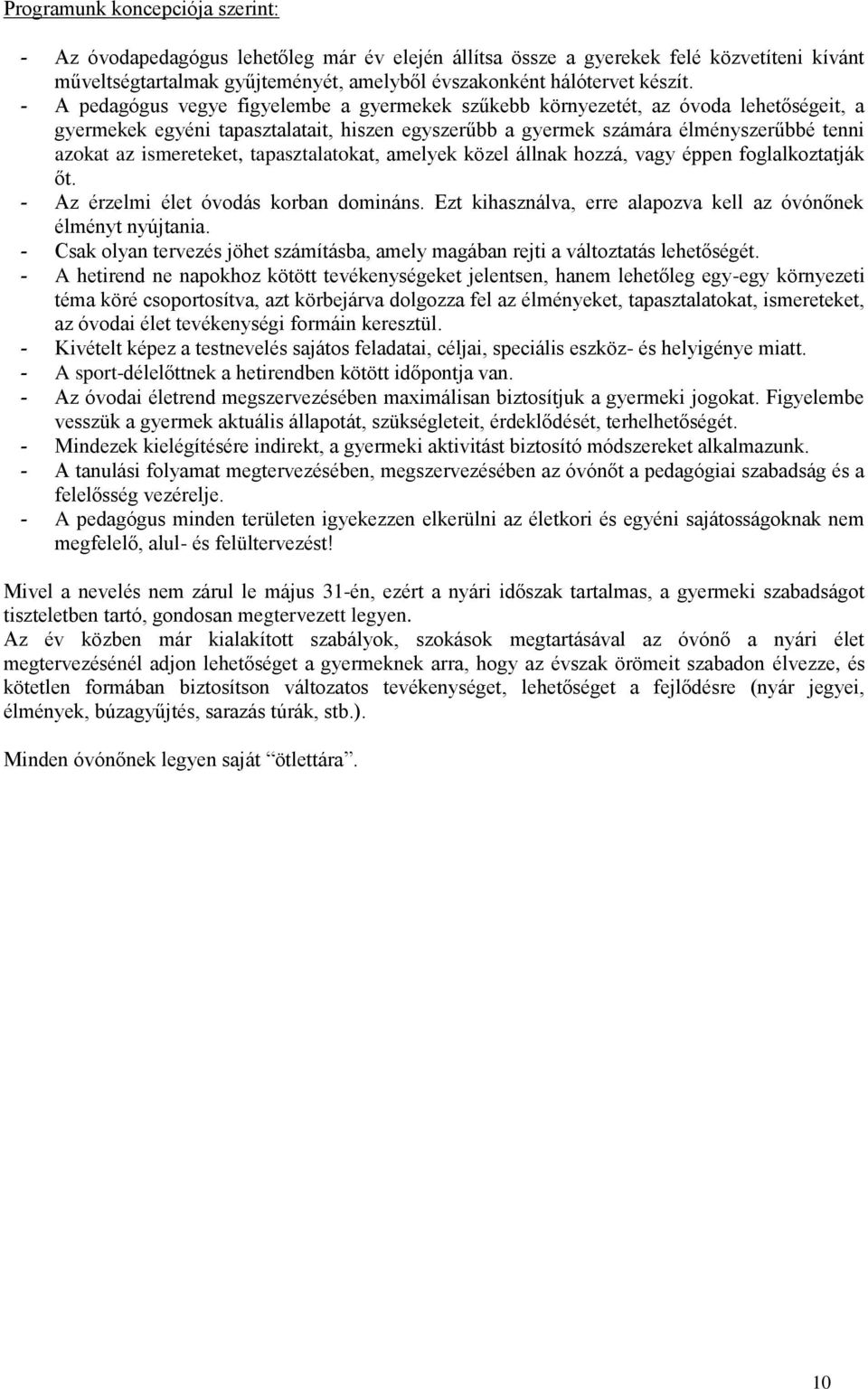 ismereteket, tapasztalatokat, amelyek közel állnak hozzá, vagy éppen foglalkoztatják őt. - Az érzelmi élet óvodás korban domináns. Ezt kihasználva, erre alapozva kell az óvónőnek élményt nyújtania.