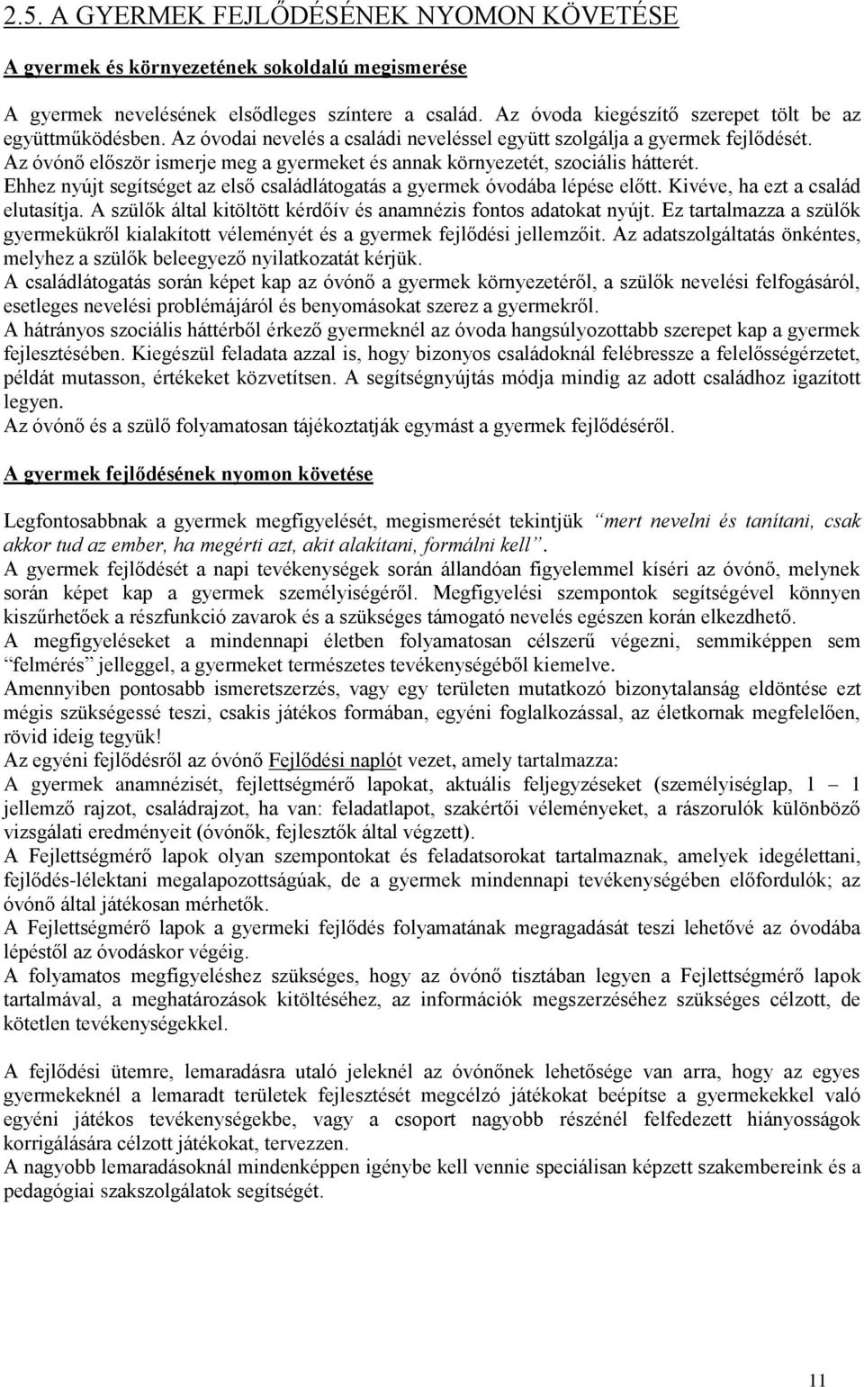 Az óvónő először ismerje meg a gyermeket és annak környezetét, szociális hátterét. Ehhez nyújt segítséget az első családlátogatás a gyermek óvodába lépése előtt. Kivéve, ha ezt a család elutasítja.