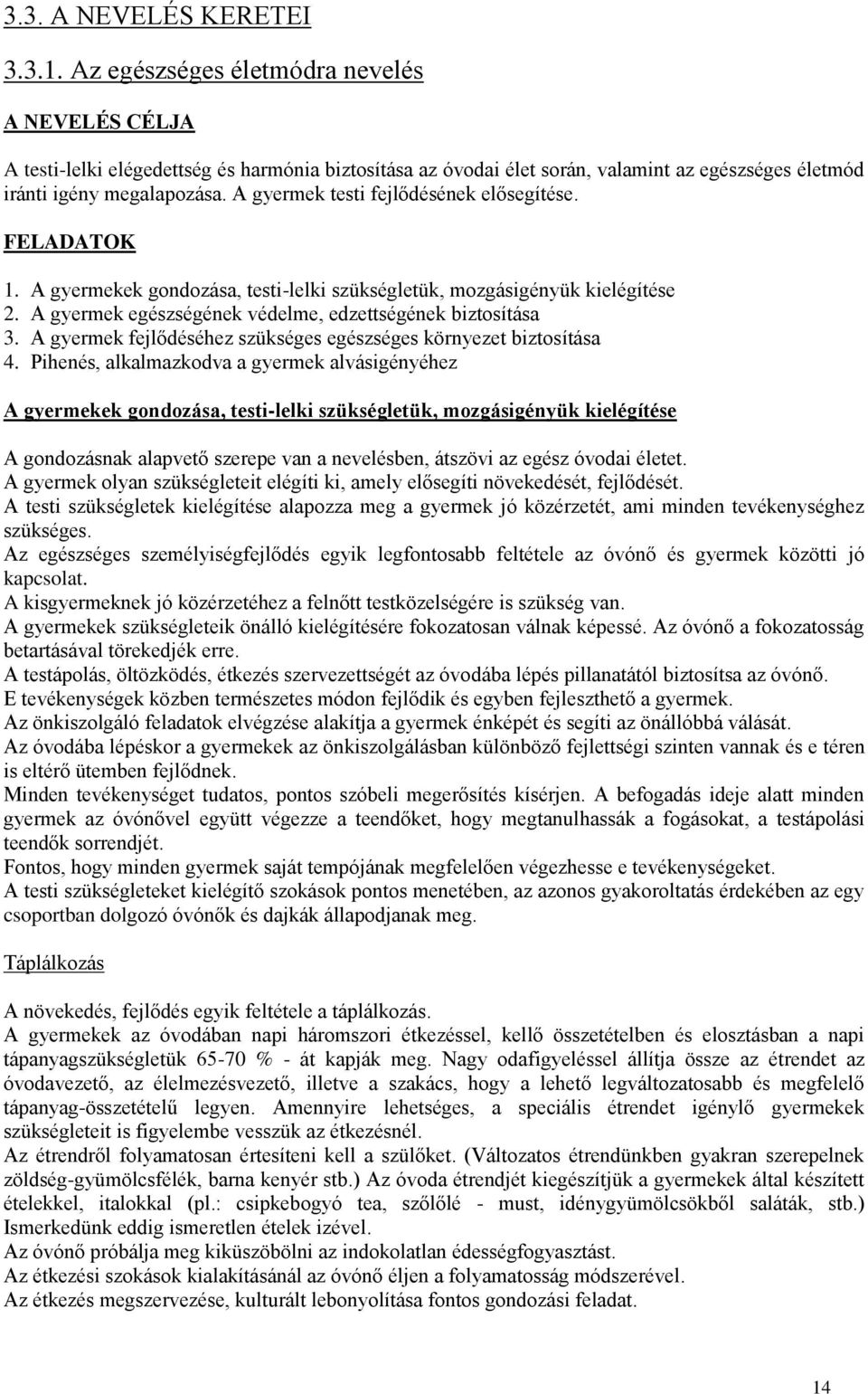 A gyermek testi fejlődésének elősegítése. FELADATOK 1. A gyermekek gondozása, testi-lelki szükségletük, mozgásigényük kielégítése 2. A gyermek egészségének védelme, edzettségének biztosítása 3.