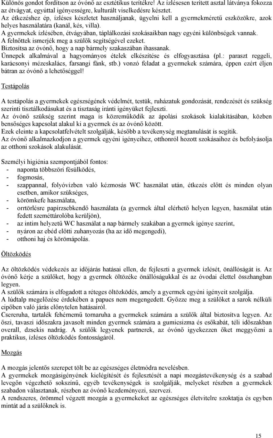 A gyermekek ízlésében, étvágyában, táplálkozási szokásaikban nagy egyéni különbségek vannak. A felnőttek ismerjék meg a szülők segítségével ezeket.