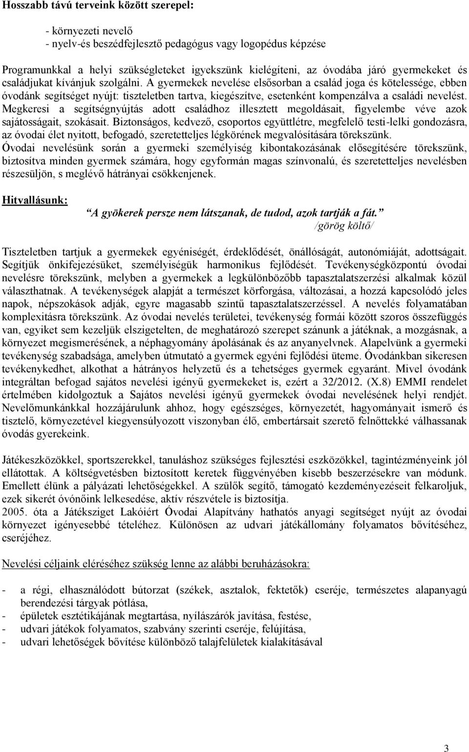 A gyermekek nevelése elsősorban a család joga és kötelessége, ebben óvodánk segítséget nyújt: tiszteletben tartva, kiegészítve, esetenként kompenzálva a családi nevelést.