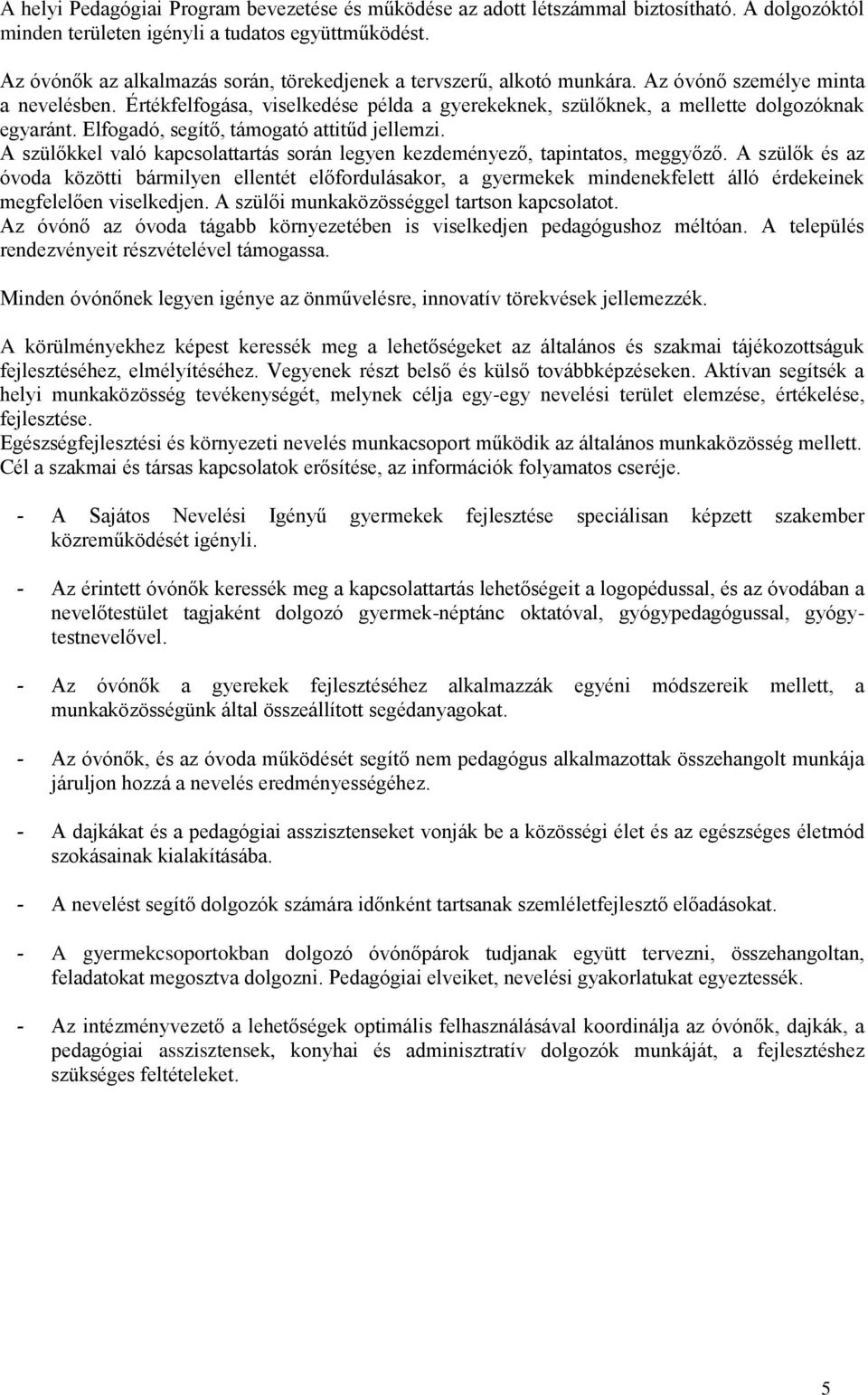 Értékfelfogása, viselkedése példa a gyerekeknek, szülőknek, a mellette dolgozóknak egyaránt. Elfogadó, segítő, támogató attitűd jellemzi.