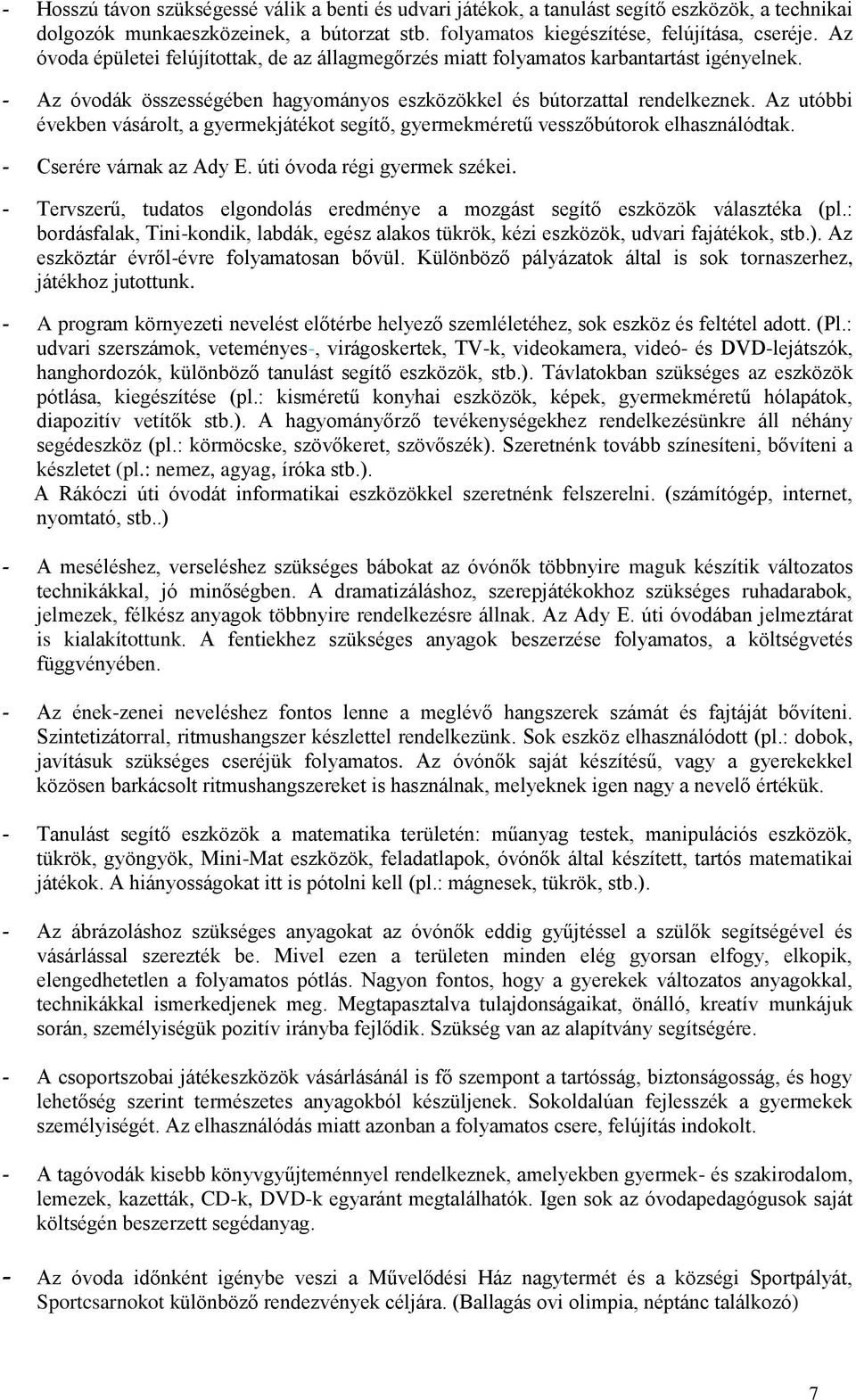 Az utóbbi években vásárolt, a gyermekjátékot segítő, gyermekméretű vesszőbútorok elhasználódtak. - Cserére várnak az Ady E. úti óvoda régi gyermek székei.