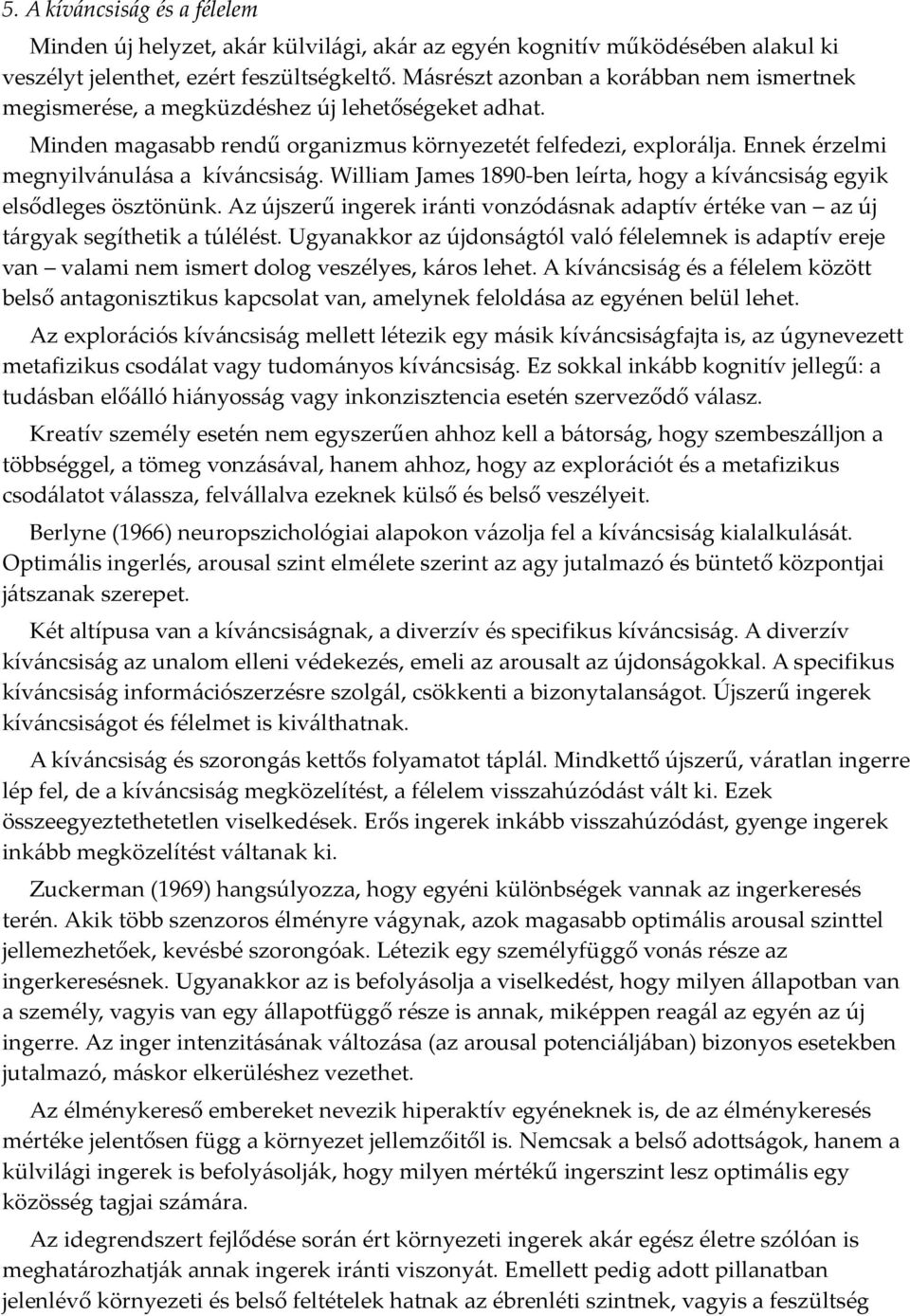 Ennek érzelmi megnyilvánulása a kíváncsiság. William James 1890-ben leírta, hogy a kíváncsiság egyik elsődleges ösztönünk.