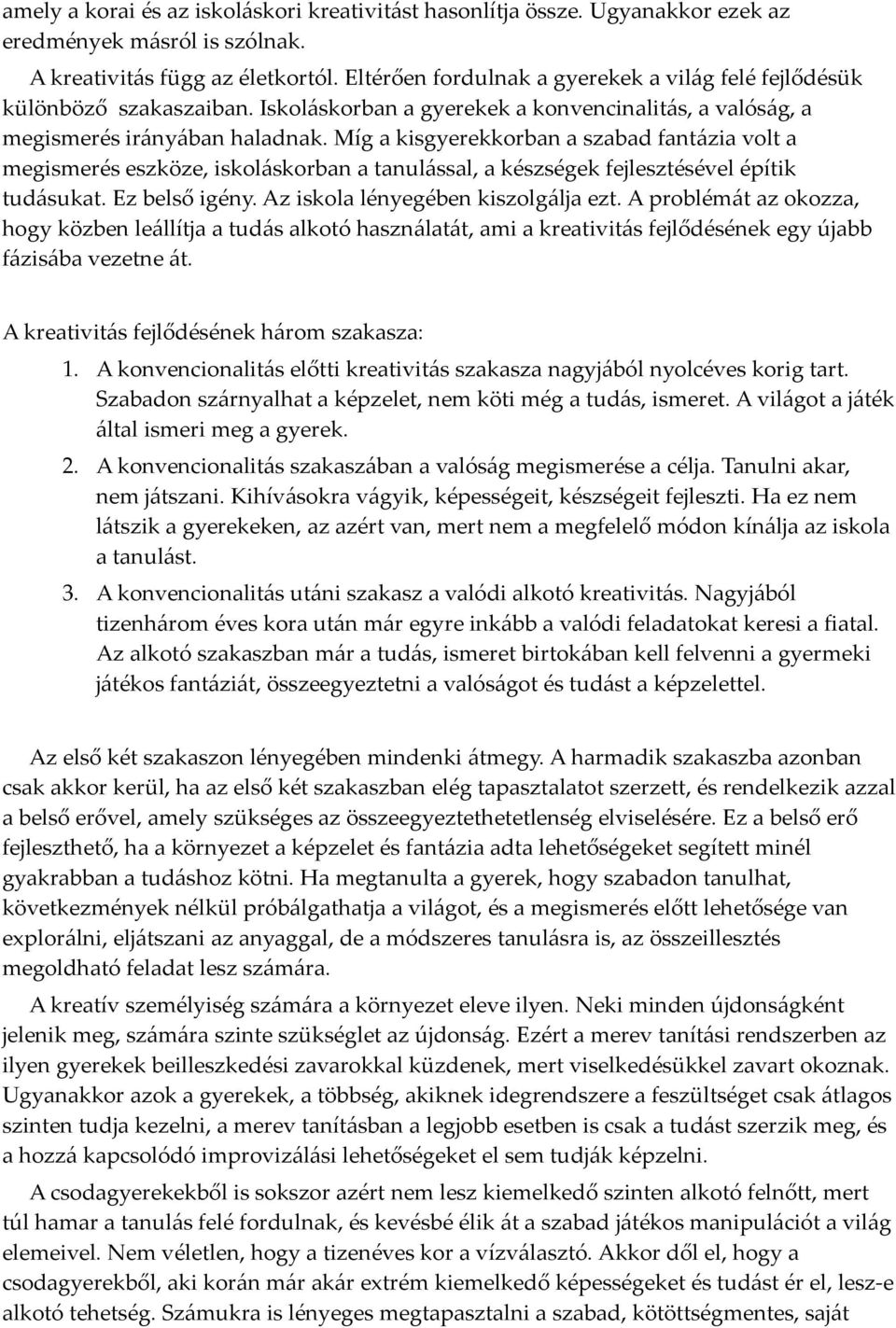 Míg a kisgyerekkorban a szabad fantázia volt a megismerés eszköze, iskoláskorban a tanulással, a készségek fejlesztésével építik tudásukat. Ez belső igény. Az iskola lényegében kiszolgálja ezt.